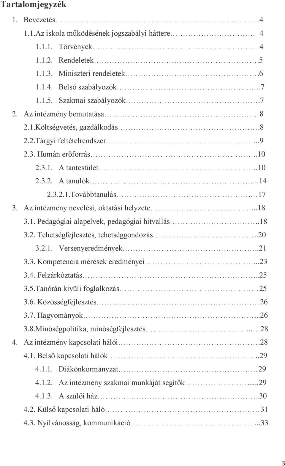 Az intézmény nevelési, oktatási helyzete...18 3.1. Pedagógiai alapelvek, pedagógiai hitvallás..18 3.2. Tehetségfejlesztés, tehetséggondozás..20 3.2.1. Versenyeredmények..21 3.3. Kompetencia mérések eredményei.