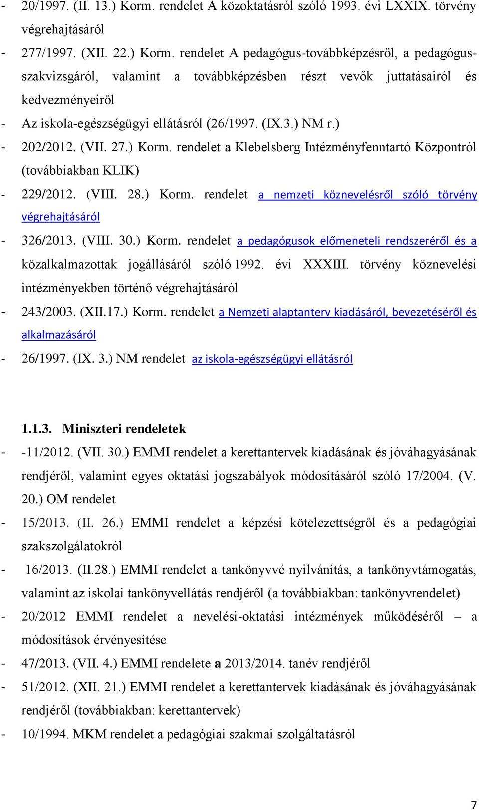 rendelet A pedagógus-továbbképzésről, a pedagógusszakvizsgáról, valamint a továbbképzésben részt vevők juttatásairól és kedvezményeiről - Az iskola-egészségügyi ellátásról (26/1997. (IX.3.) NM r.