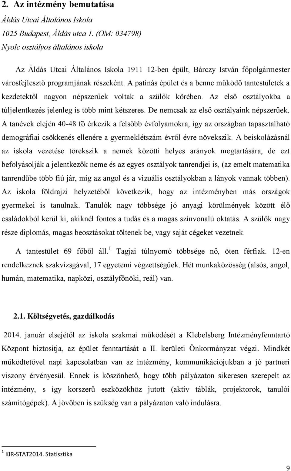 A patinás épület és a benne működő tantestületek a kezdetektől nagyon népszerűek voltak a szülők körében. Az első osztályokba a túljelentkezés jelenleg is több mint kétszeres.