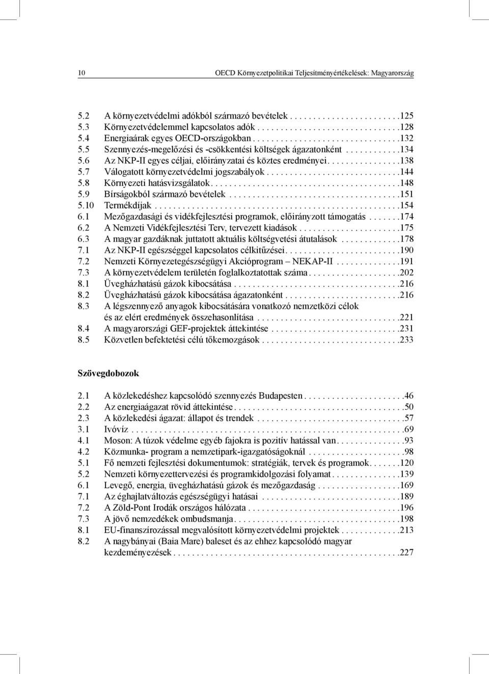 6 Az NKP-II egyes céljai, előirányzatai és köztes eredményei................138 5.7 Válogatott környezetvédelmi jogszabályok.............................144 5.8 Környezeti hatásvizsgálatok.........................................148 5.