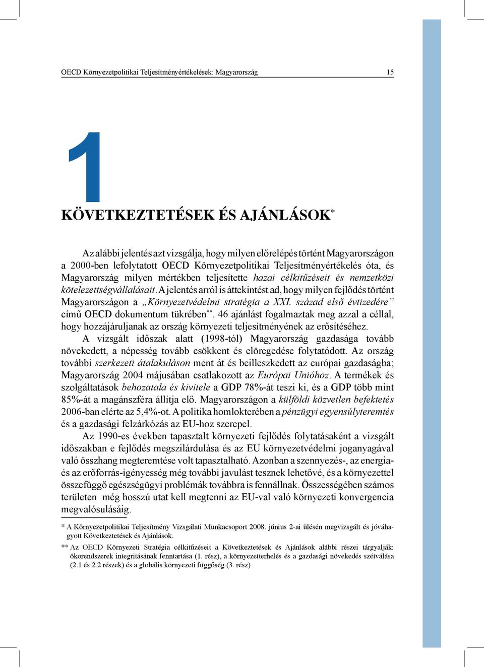 A jelentés arról is áttekintést ad, hogy milyen fejlődés történt Magyarországon a Környezetvédelmi stratégia a XXI. század első évtizedére című OECD dokumentum tükrében **.