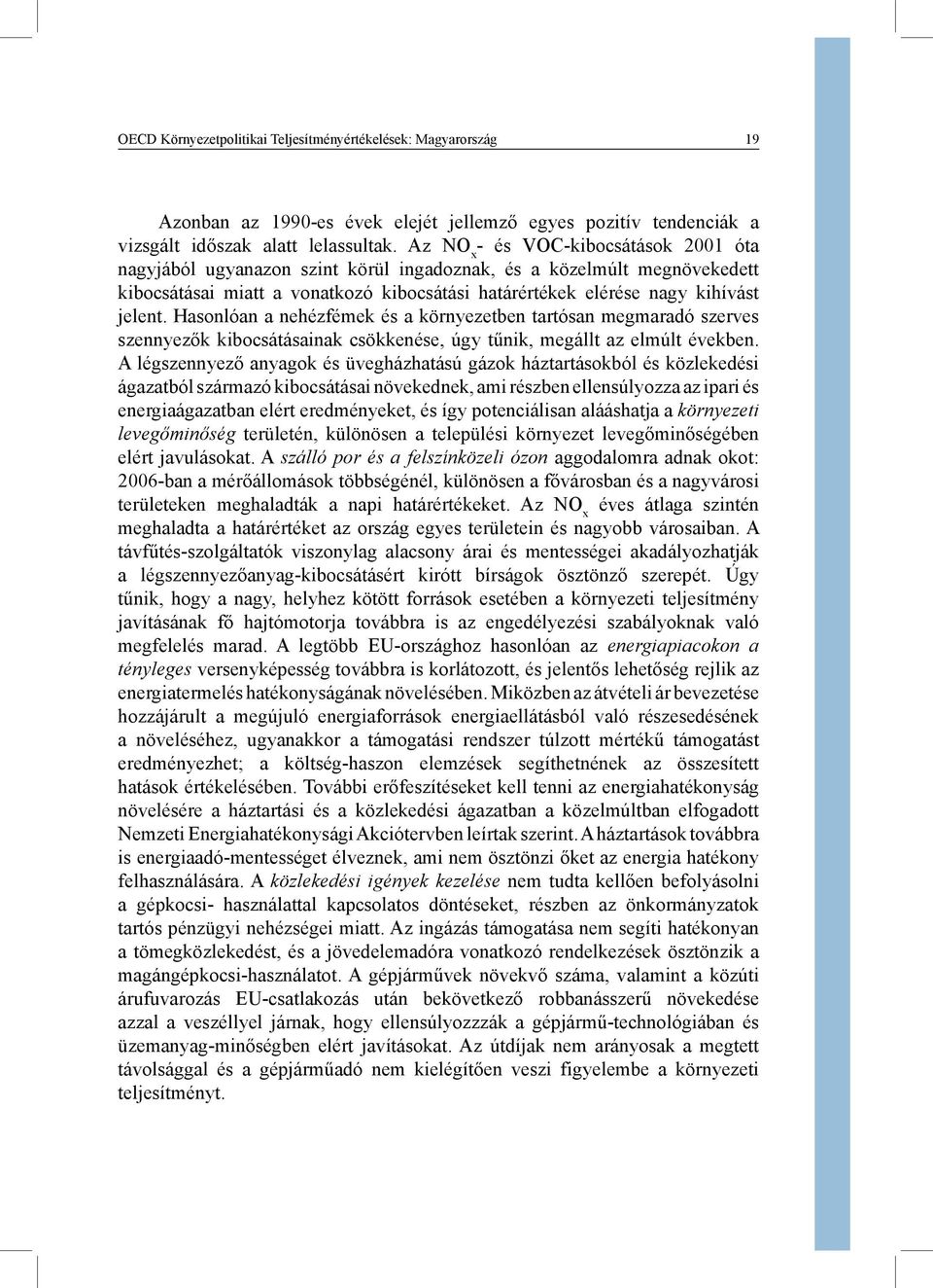 Hasonlóan a nehézfémek és a környezetben tartósan megmaradó szerves szennyezők kibocsátásainak csökkenése, úgy tűnik, megállt az elmúlt években.