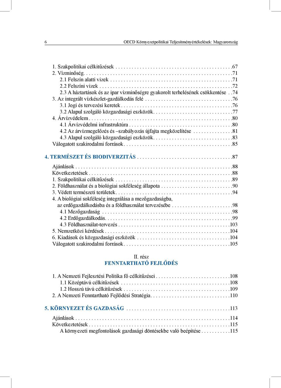 3 A háztartások és az ipar vízminőségre gyakorolt terhelésének csökkentése..74 3. Az integrált vízkészlet-gazdálkodás felé.................................76 3.1 Jogi és tervezési keretek..........................................76 3.2 Alapul szolgáló közgazdasági eszközök.