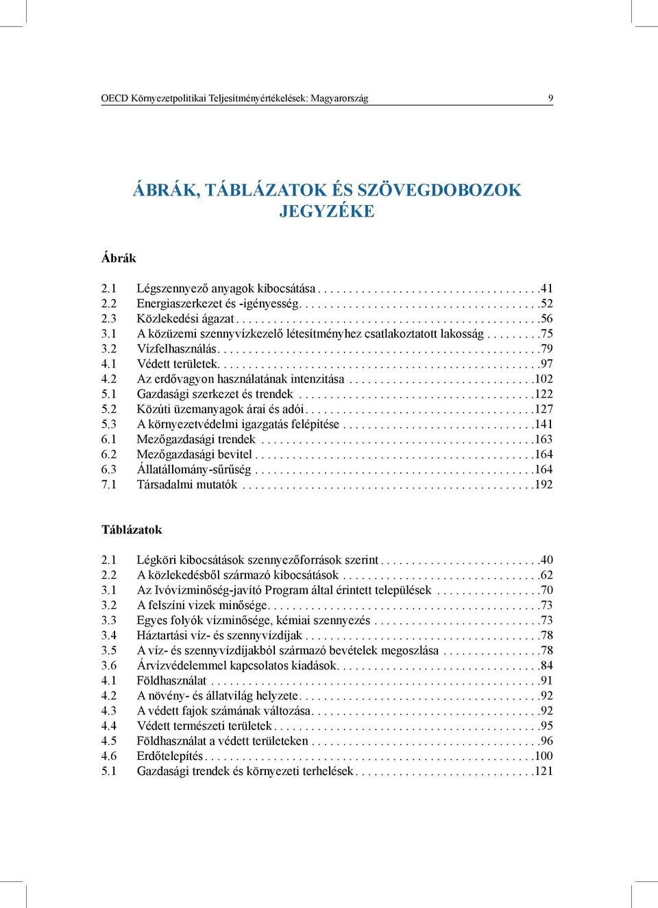 1 A közüzemi szennyvízkezelő létesítményhez csatlakoztatott lakosság.........75 3.2 Vízfelhasználás....................................................79 4.1 Védett területek....................................................97 4.