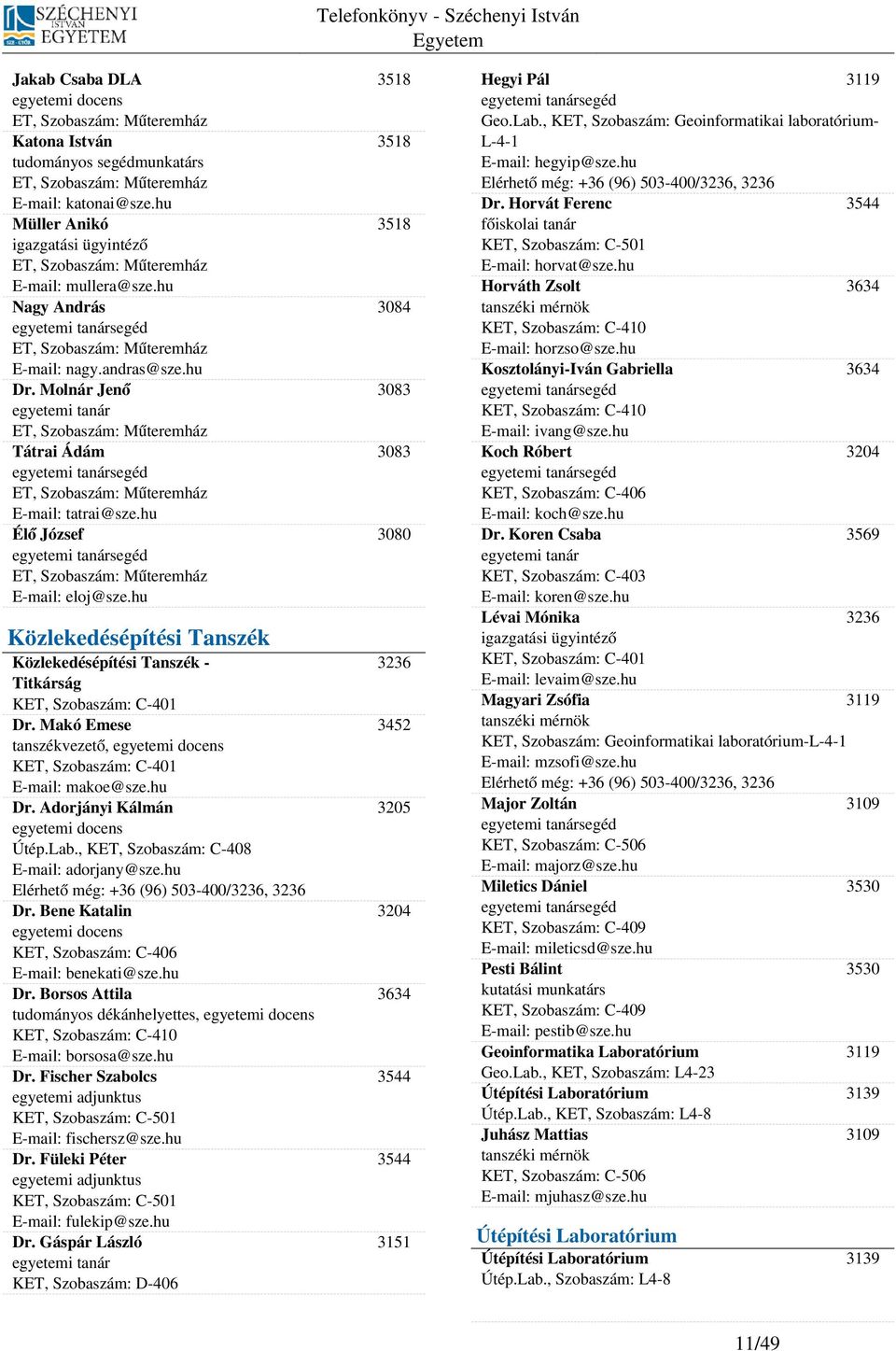 Molnár Jenő 3083 egyetemi tanár ET, Szobaszám: Műteremház Tátrai Ádám 3083 ET, Szobaszám: Műteremház E-mail: tatrai@sze.hu Élő József 3080 ET, Szobaszám: Műteremház E-mail: eloj@sze.