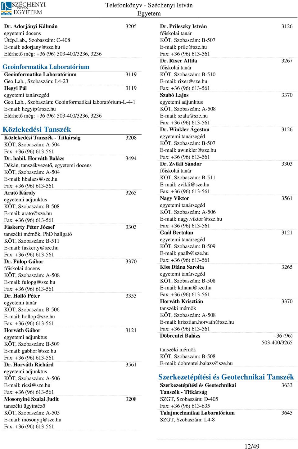 hu Elérhető még: +36 (96) 503-400/3236, 3236 Közlekedési Tanszék Közlekedési Tanszék - Titkárság 3208 KÖT, Szobaszám: A-504 Fax: +36 (96) 613-561 Dr. habil.