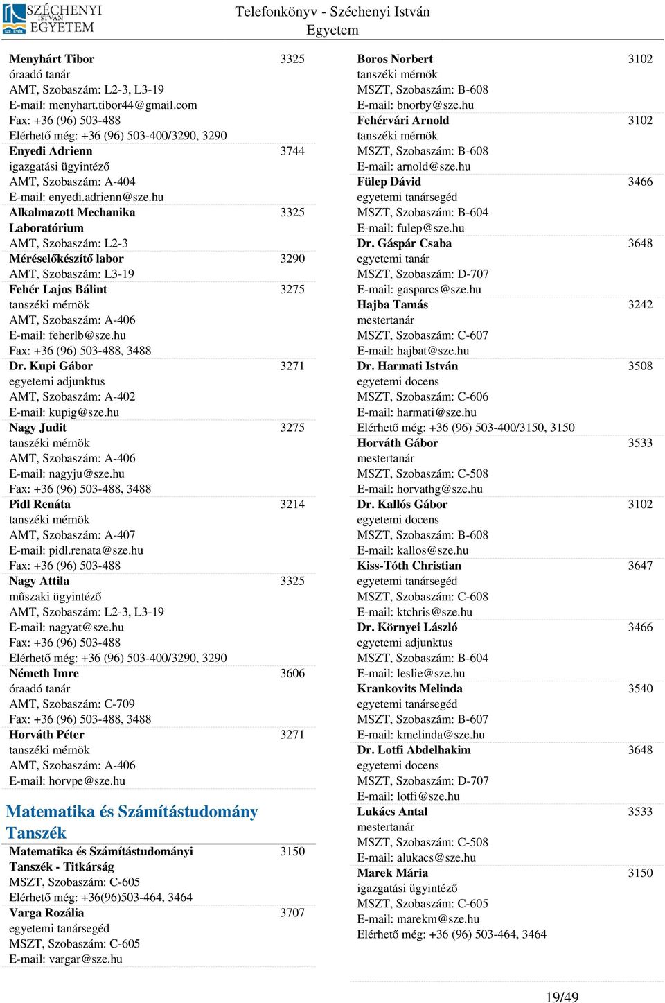 hu Alkalmazott Mechanika 3325 Laboratórium AMT, Szobaszám: L2-3 Méréselőkészítő labor 3290 AMT, Szobaszám: L3-19 Fehér Lajos Bálint 3275 AMT, Szobaszám: A-406 E-mail: feherlb@sze.