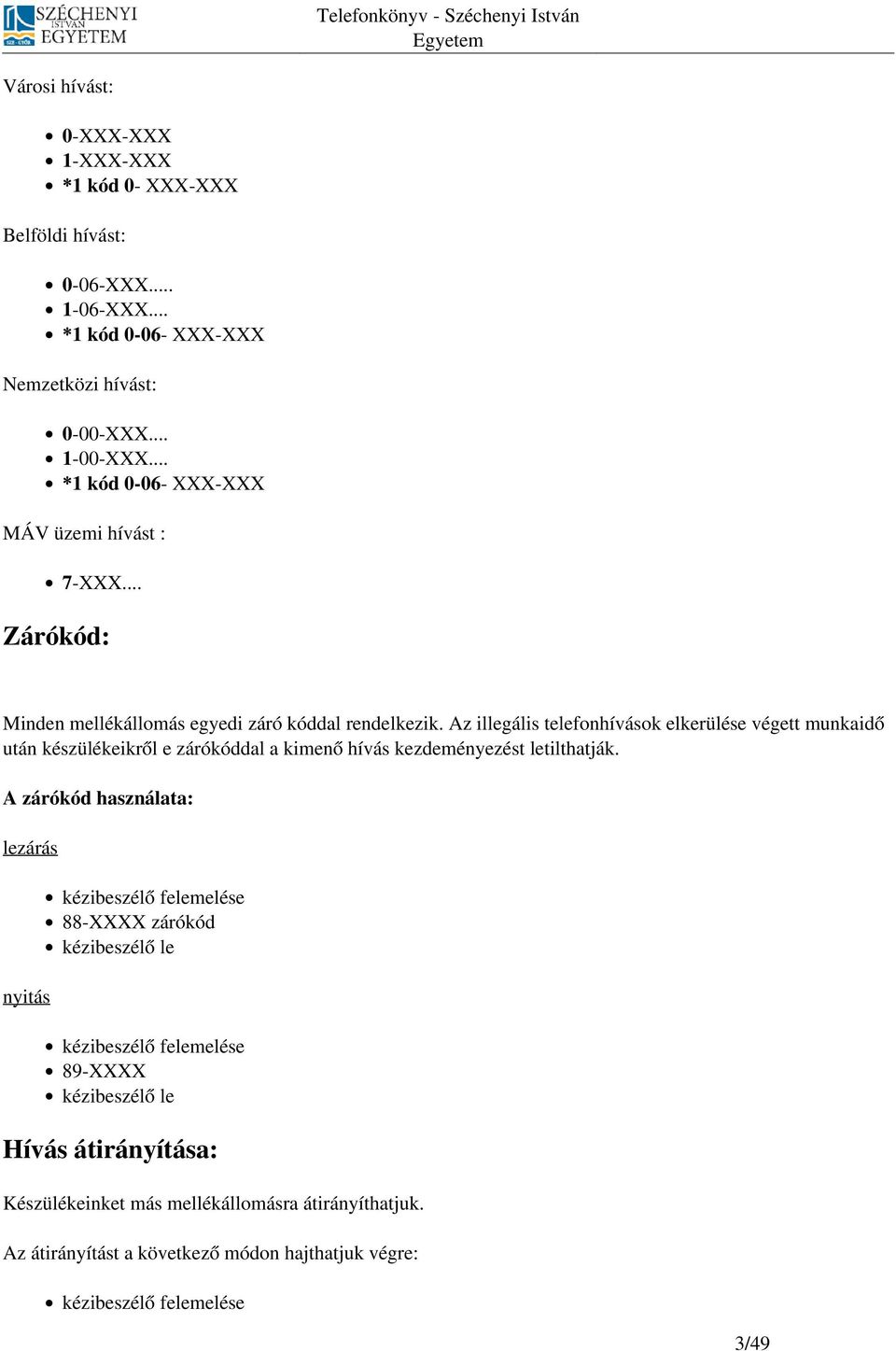 Az illegális telefonhívások elkerülése végett munkaidő után készülékeikről e zárókóddal a kimenő hívás kezdeményezést letilthatják.