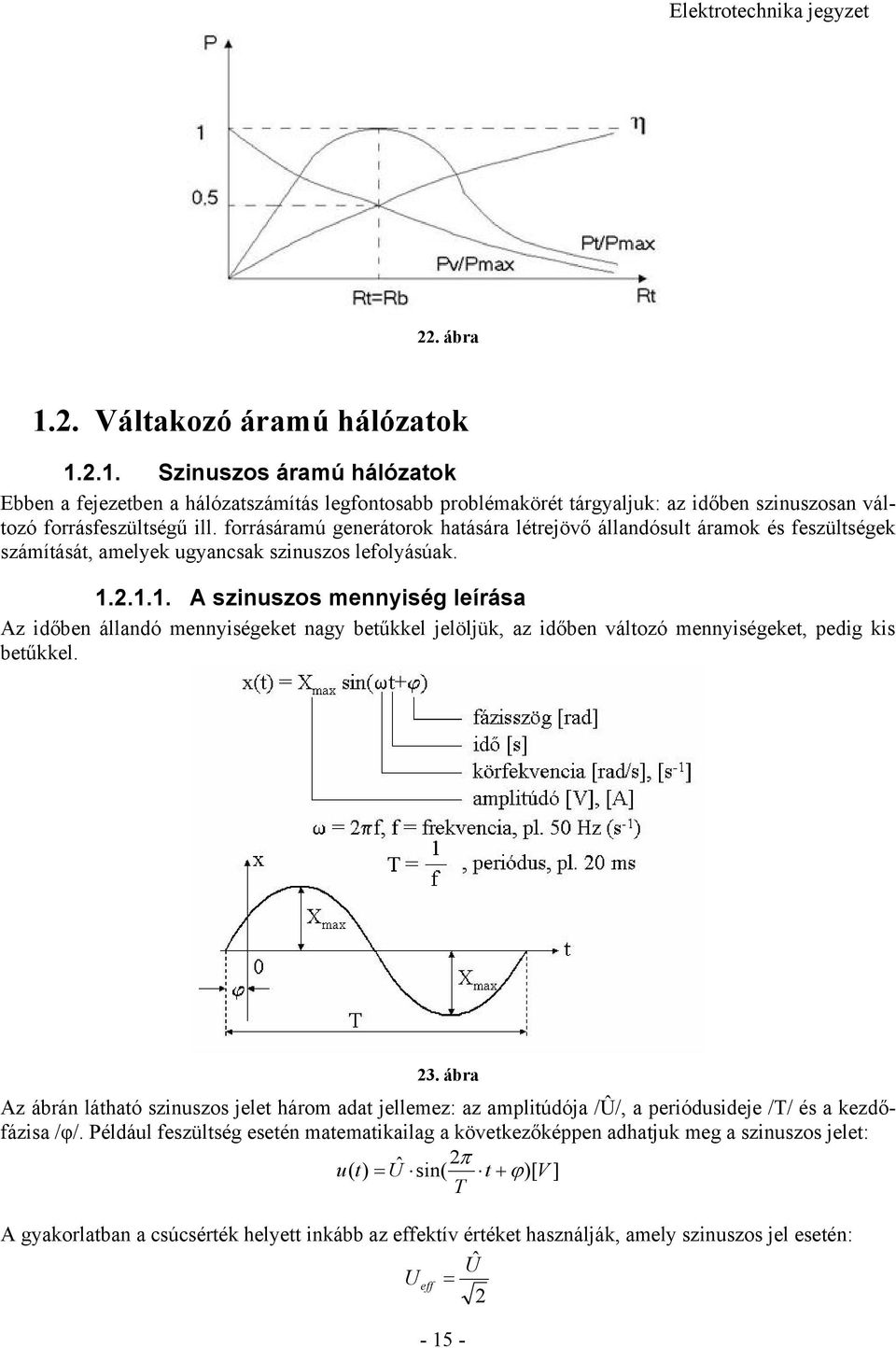 ... A szinuszos mennyiség leírása Az időben állandó mennyiségeket nagy betűkkel jelöljük, az időben változó mennyiségeket, pedig kis betűkkel. 3.