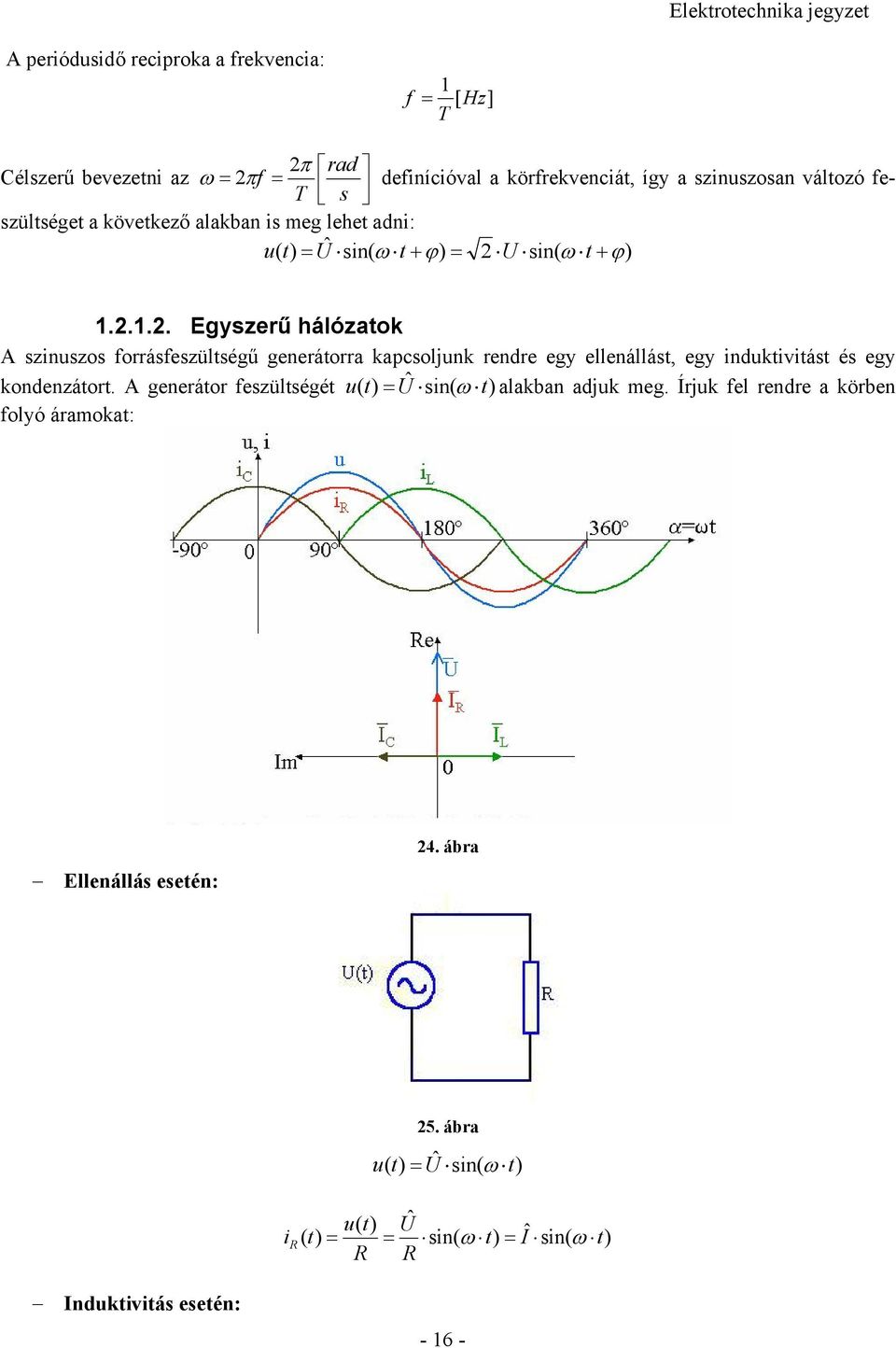 .. Egyszerű hálózatok A szinuszos forrásfeszültségű generátorra kapcsoljunk rendre egy ellenállást, egy induktivitást és egy kondenzátort.