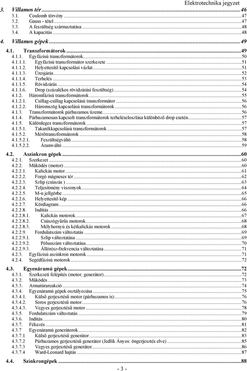 Drop (százalékos rövidzárási feszültség)...54 4... Háromfázisú transzformátorok...55 4... Csillag-csillag kapcsolású transzformátor...56 4... Háromszög kapcsolású transzformátorok...56 4..3.