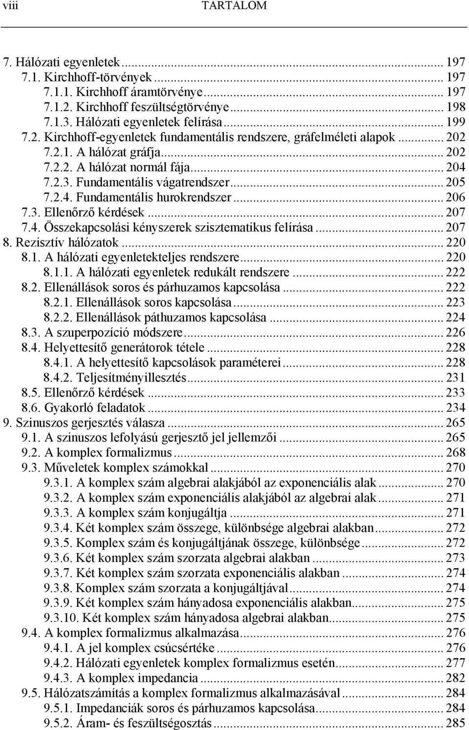 .. 06 7.3. Ellenőző kédések... 07 7.4. Összekapcsolási kényszeek szisztematikus felíása... 07 8. Rezisztív hálózatok... 0 8.. A hálózati egyenletekteljes endszee... 0 8... A hálózati egyenletek edukált endszee.