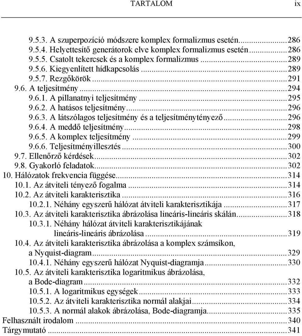 ..98 9.6.5. A komplex teljesítmény...99 9.6.6. Teljesítményillesztés...300 9.7. Ellenőző kédések...30 9.8. Gyakoló feladatok...30 0. Hálózatok fekvencia függése...34 0.. Az átviteli tényező fogalma.