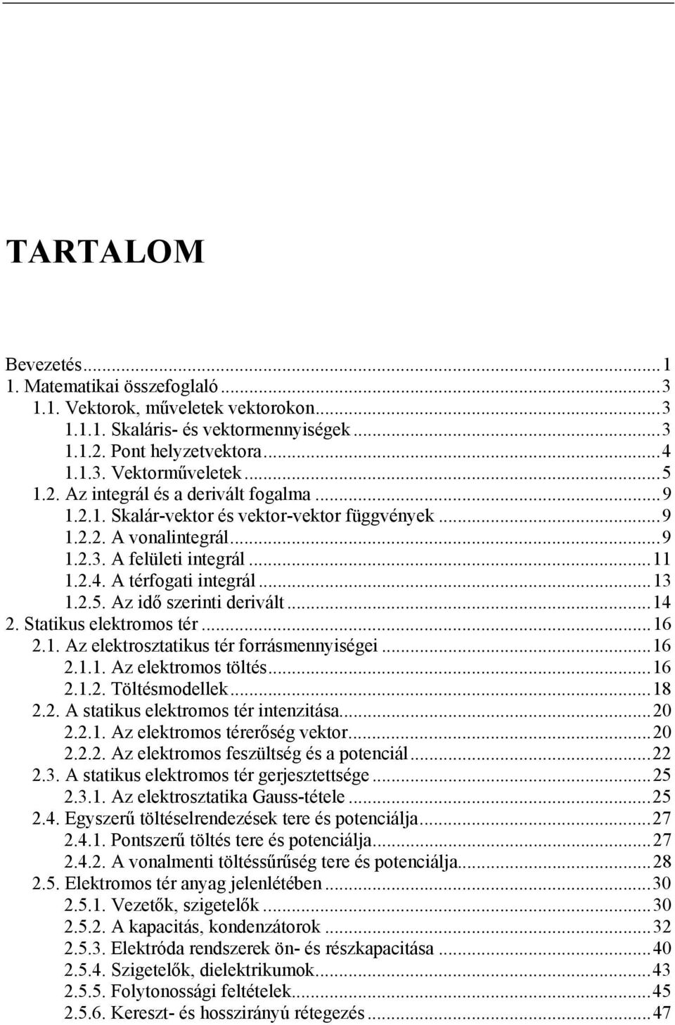 ..6.. Az elektosztatikus té foásmennyiségei...6... Az elektomos töltés...6... Töltésmodellek...8.. A statikus elektomos té intenzitása...0... Az elektomos téeőség vekto...0... Az elektomos feszültség és a potenciál.