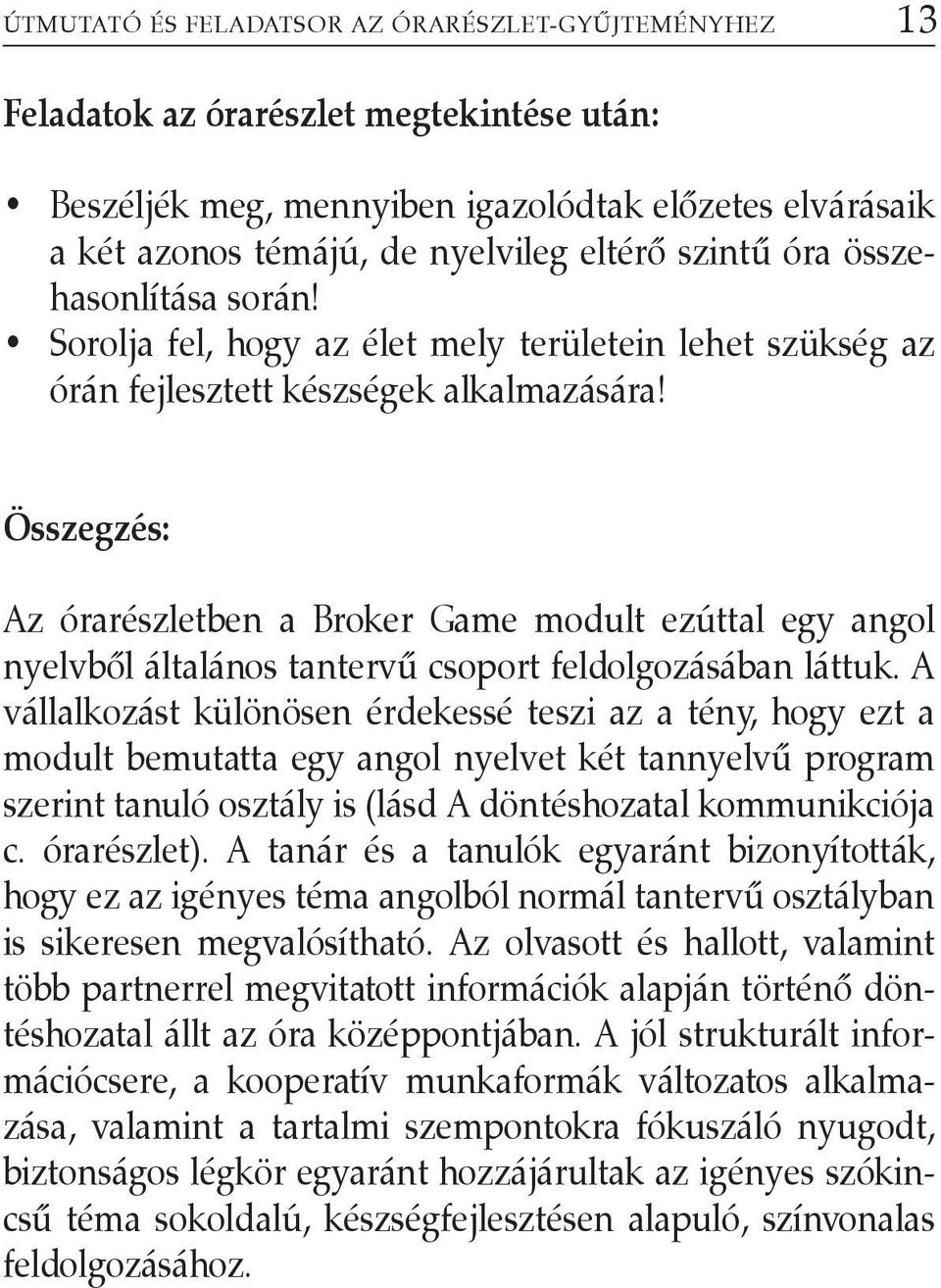 Összegzés: Az órarészletben a Broker Game modult ezúttal egy angol nyelvbõl általános tantervû csoport feldolgozásában láttuk.