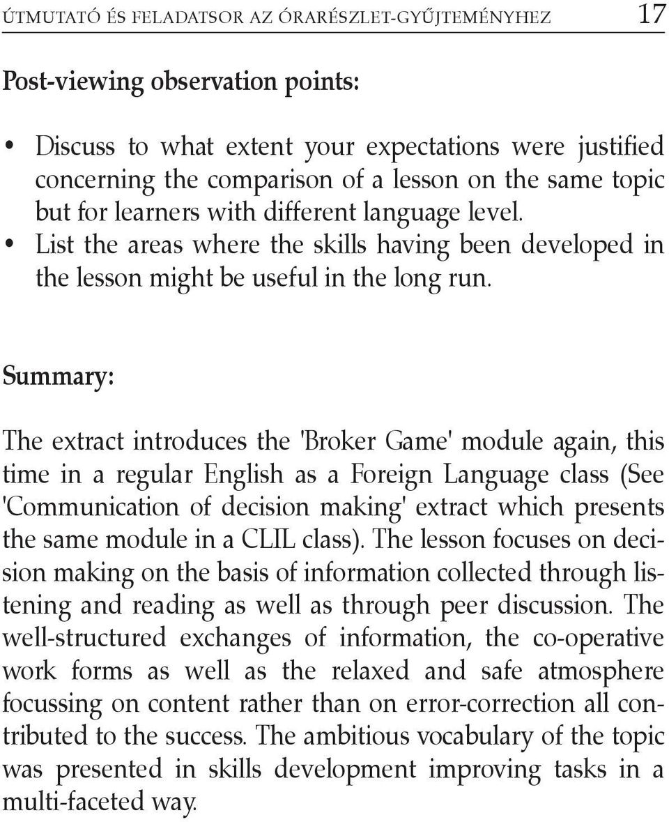 Summary: The extract introduces the 'Broker Game' module again, this time in a regular English as a Foreign Language class (See 'Communication of decision making' extract which presents the same