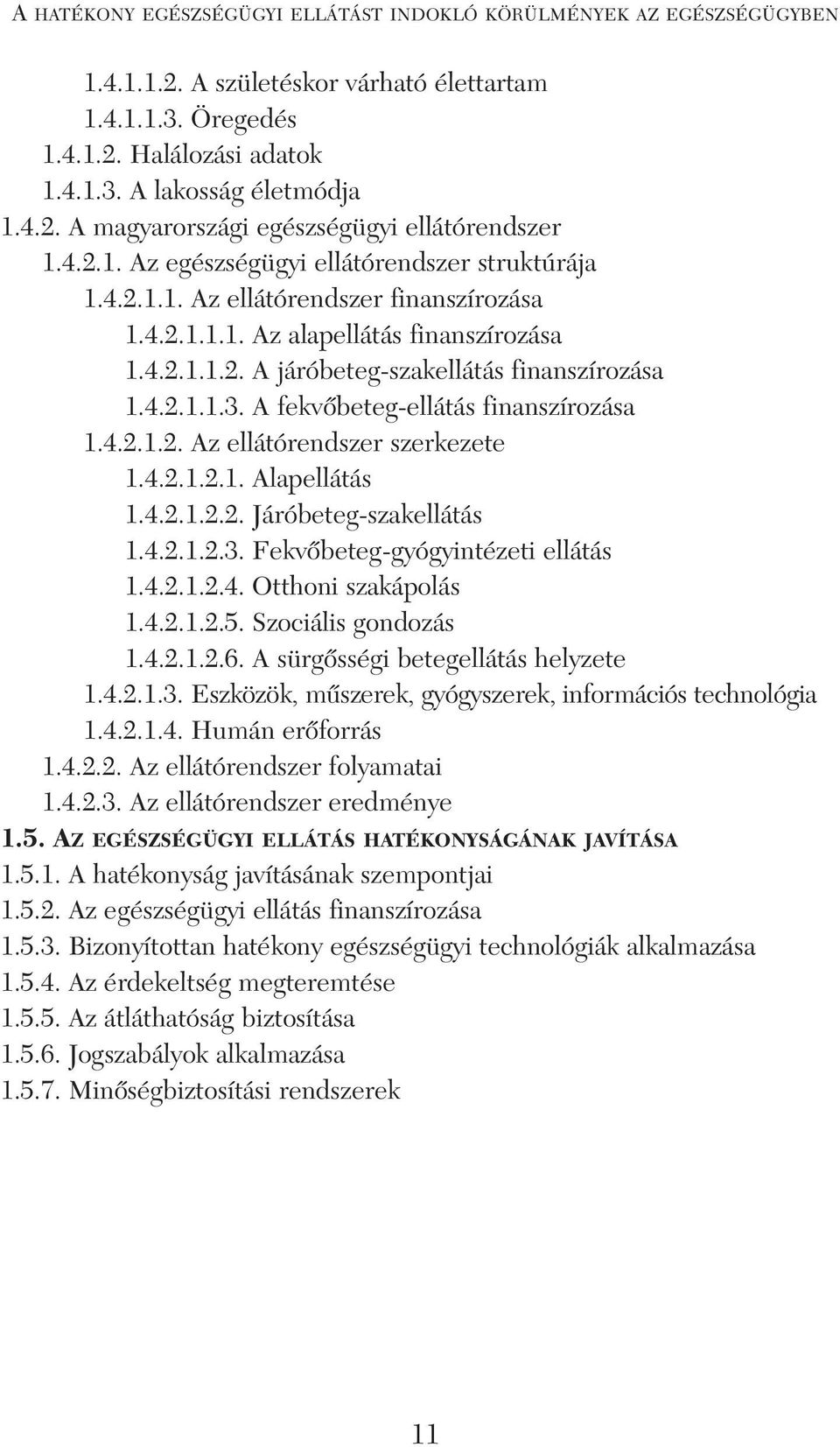 A fekvôbeteg-ellátás finanszírozása 1.4.2.1.2. Az ellátórendszer szerkezete 1.4.2.1.2.1. Alapellátás 1.4.2.1.2.2. Járóbeteg-szakellátás 1.4.2.1.2.3. Fekvôbeteg-gyógyintézeti ellátás 1.4.2.1.2.4. Otthoni szakápolás 1.