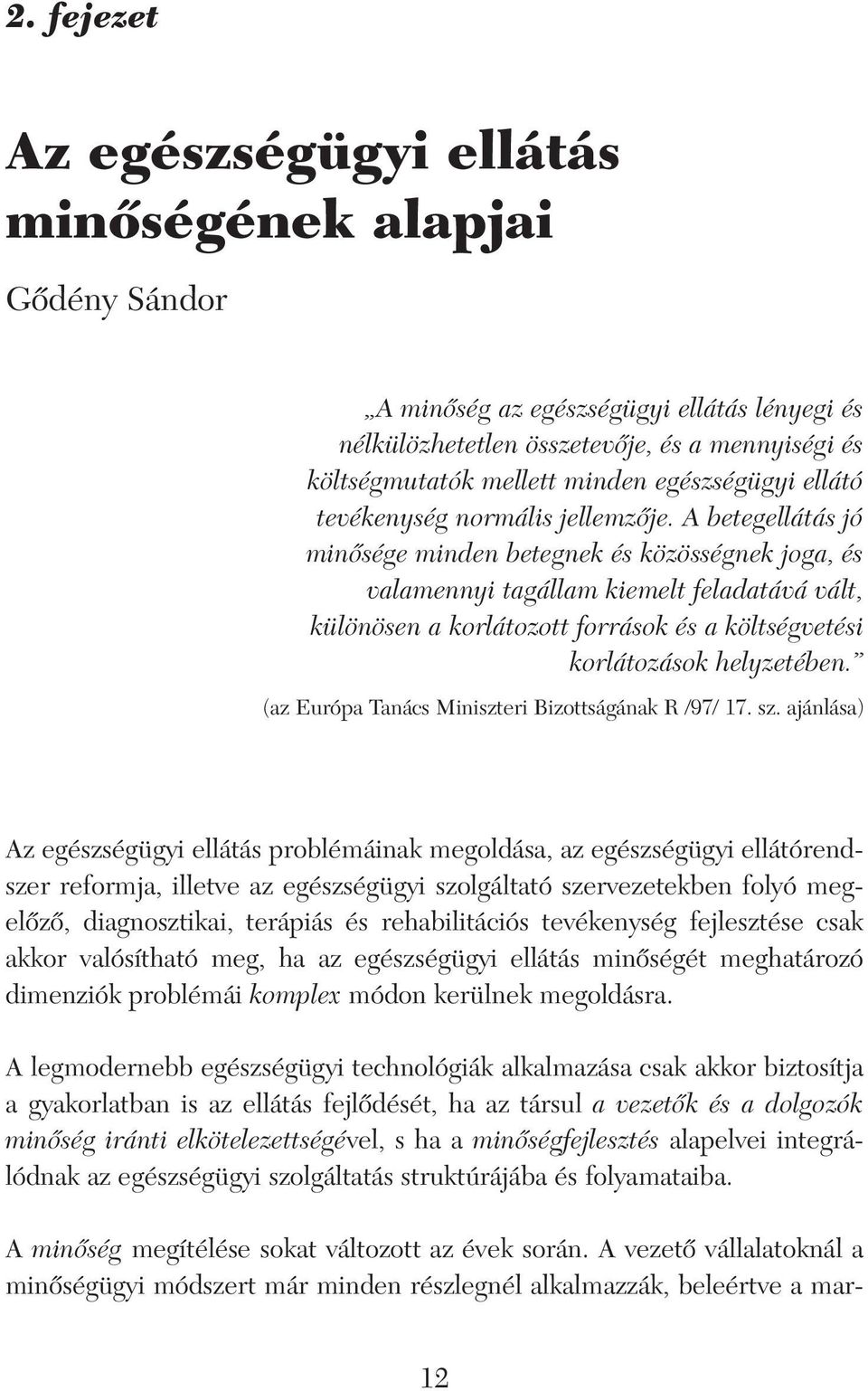 A betegellátás jó minôsége minden betegnek és közösségnek joga, és valamennyi tagállam kiemelt feladatává vált, különösen a korlátozott források és a költségvetési korlátozások helyzetében.