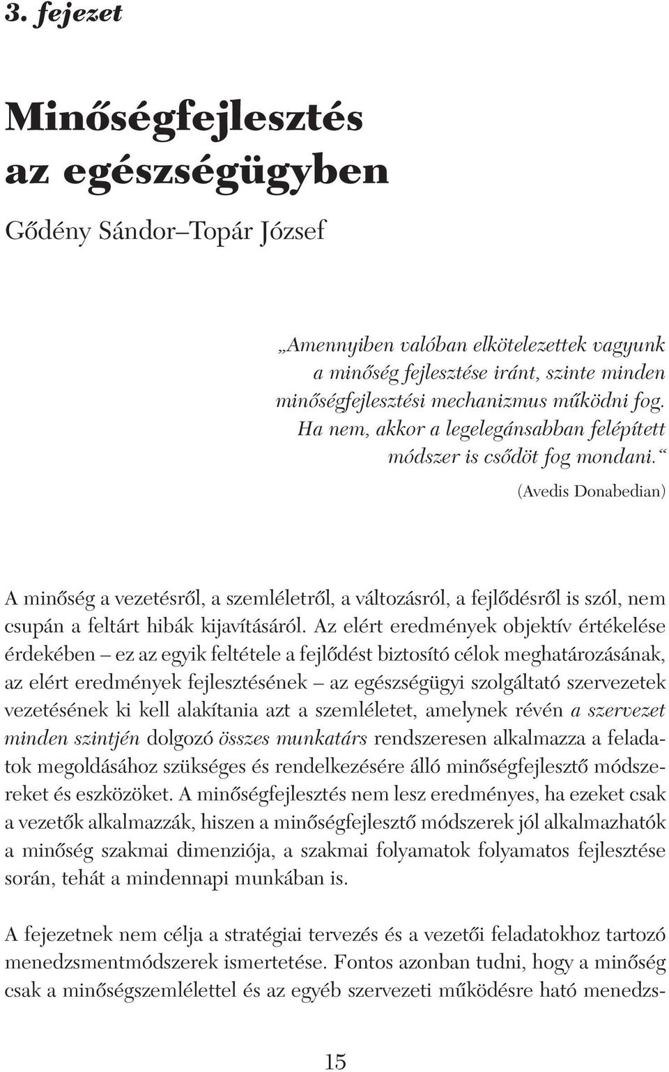 (Avedis Donabedian) A minôség a vezetésrôl, a szemléletrôl, a változásról, a fejlôdésrôl is szól, nem csupán a feltárt hibák kijavításáról.