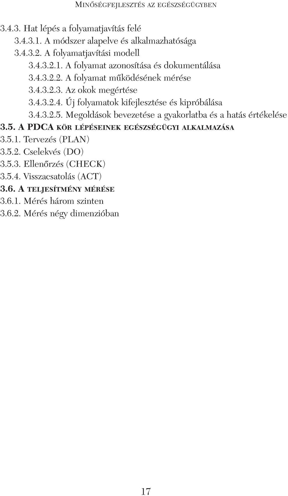 4.3.2.5. Megoldások bevezetése a gyakorlatba és a hatás értékelése 3.5. A PDCA KÖR LÉPÉSEINEK EGÉSZSÉGÜGYI ALKALMAZÁSA 3.5.1. Tervezés (PLAN) 3.5.2. Cselekvés (DO) 3.