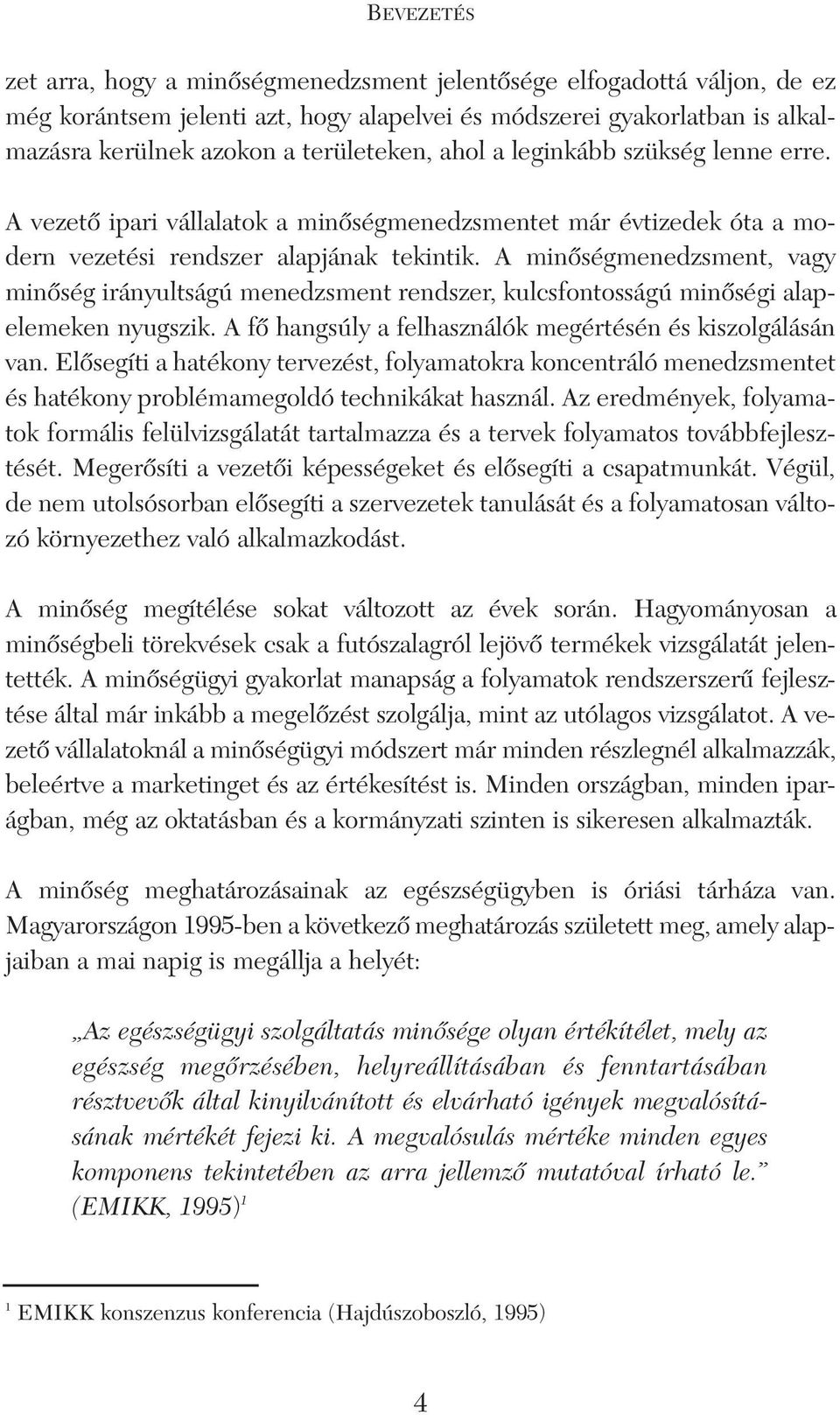 A minôségmenedzsment, vagy minôség irányultságú menedzsment rendszer, kulcsfontosságú minôségi alapelemeken nyugszik. A fô hangsúly a felhasználók megértésén és kiszolgálásán van.