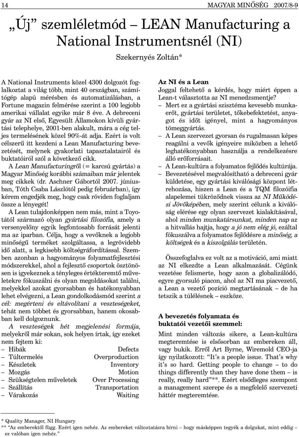 A debreceni gyár az NI elsõ, Egyesült Államokon kívüli gyártási telephelye, 2001-ben alakult, mára a cég teljes termelésének közel 90%-át adja.