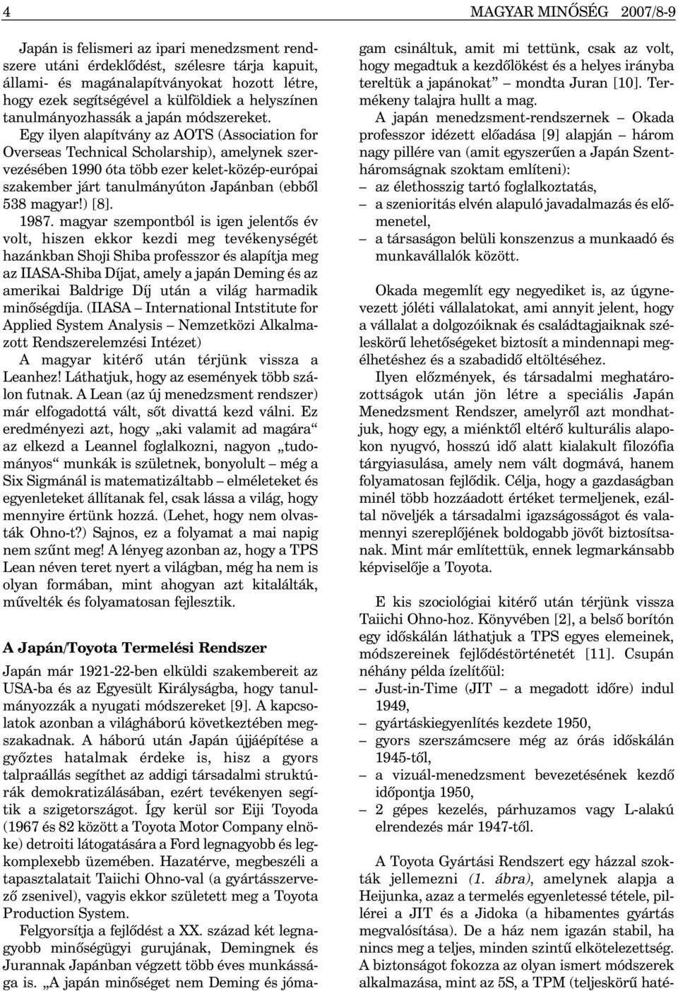 Egy ilyen alapítvány az AOTS (Association for Overseas Technical Scholarship), amelynek szervezésében 1990 óta több ezer kelet-közép-európai szakember járt tanulmányúton Japánban (ebbõl 538 magyar!