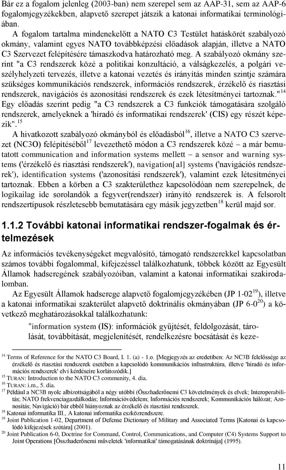 meg. A szabályozó okmány szerint "a C3 rendszerek közé a politikai konzultáció, a válságkezelés, a polgári veszélyhelyzeti tervezés, illetve a katonai vezetés és irányítás minden szintje számára