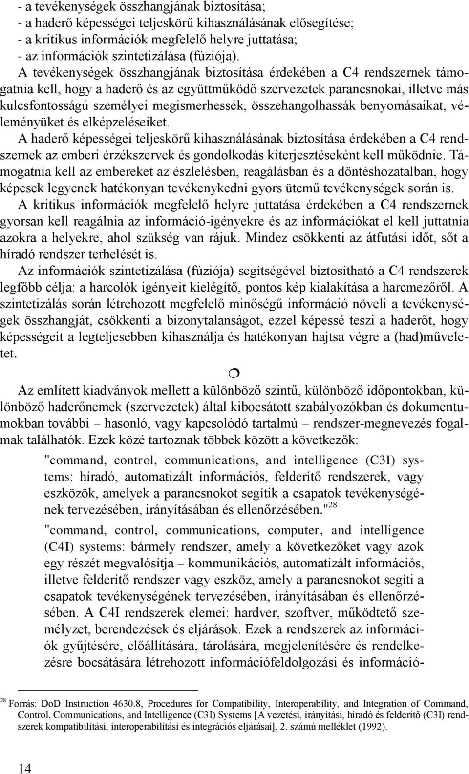 A tevékenységek összhangjának biztosítása érdekében a C4 rendszernek támogatnia kell, hogy a haderő és az együttműködő szervezetek parancsnokai, illetve más kulcsfontosságú személyei megismerhessék,