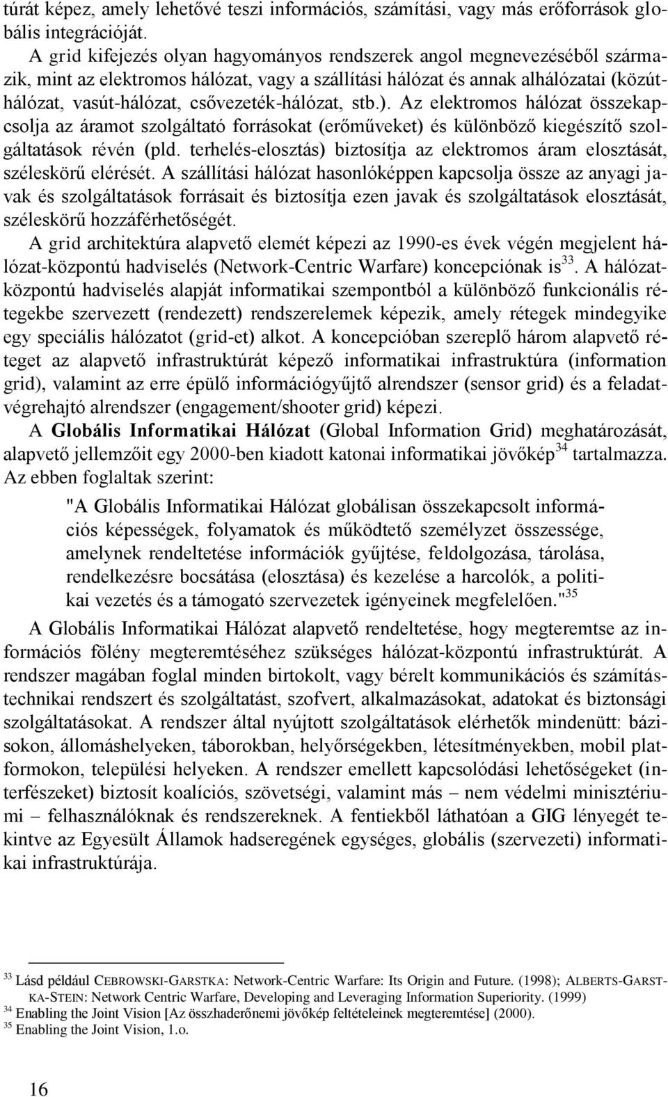 csővezeték-hálózat, stb.). Az elektromos hálózat összekapcsolja az áramot szolgáltató forrásokat (erőműveket) és különböző kiegészítő szolgáltatások révén (pld.