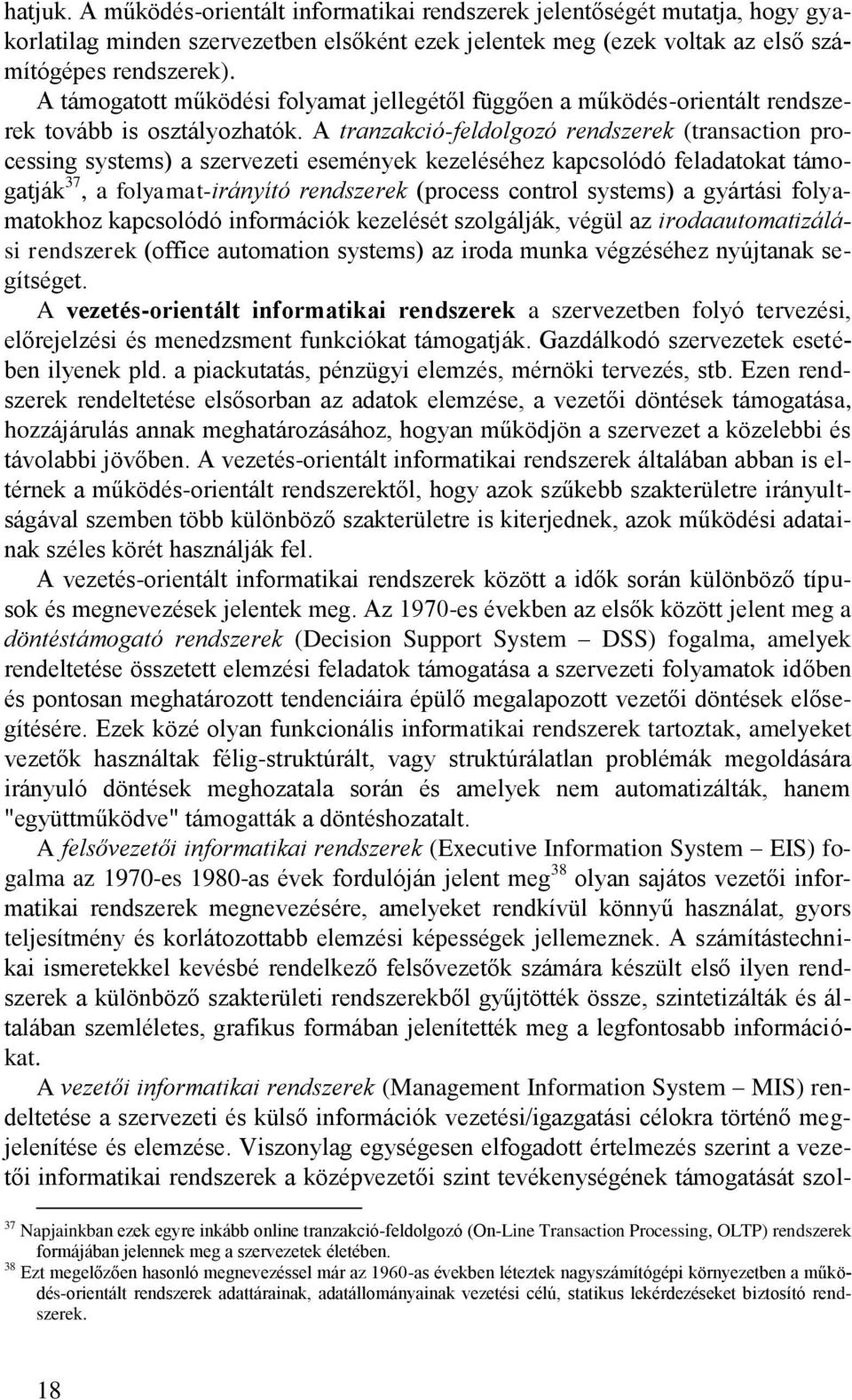 A tranzakció-feldolgozó rendszerek (transaction processing systems) a szervezeti események kezeléséhez kapcsolódó feladatokat támogatják 37, a folyamat-irányító rendszerek (process control systems) a