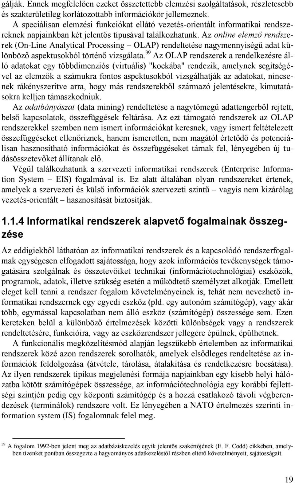 Az online elemző rendszerek (On-Line Analytical Processing OLAP) rendeltetése nagymennyiségű adat különböző aspektusokból történő vizsgálata.