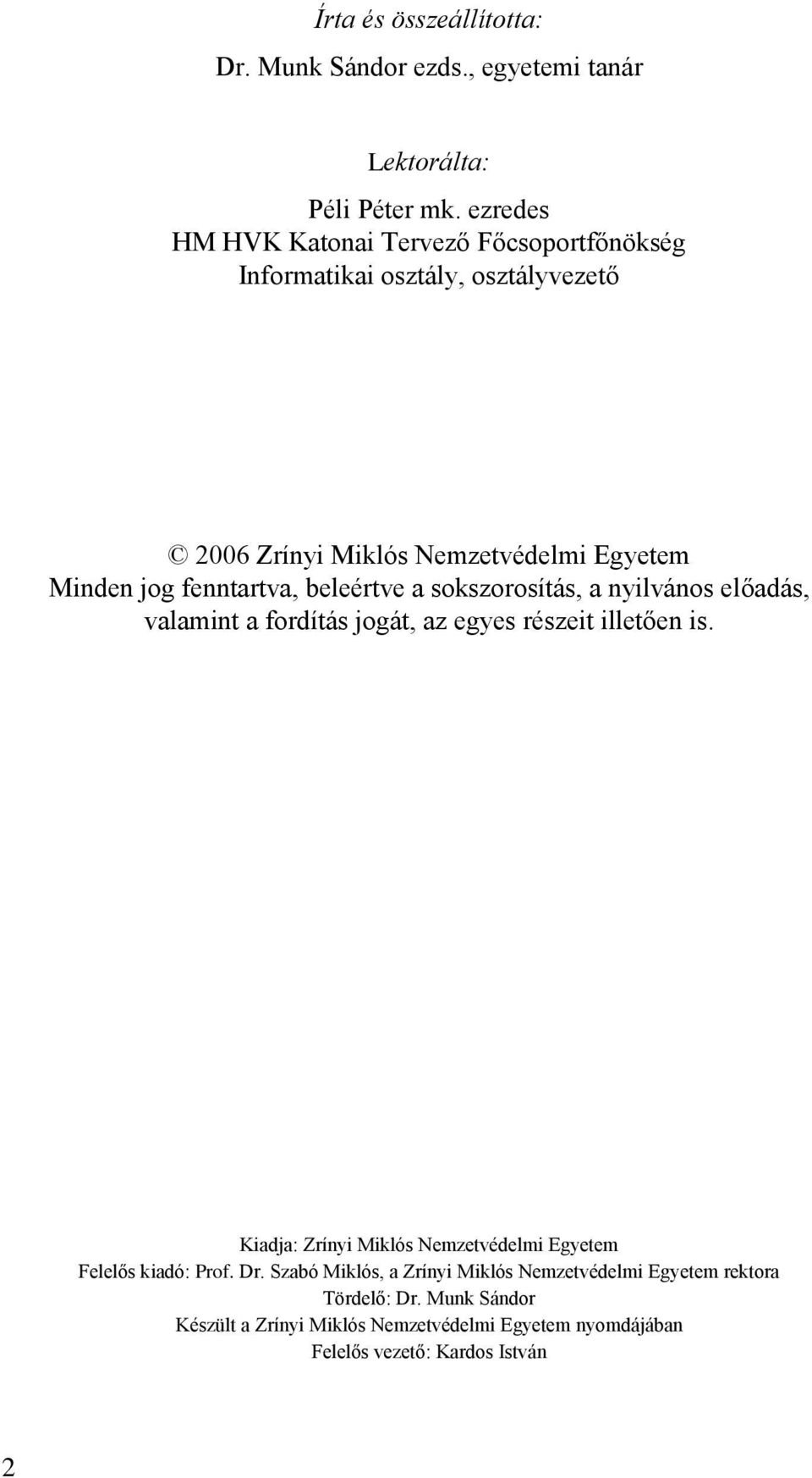 fenntartva, beleértve a sokszorosítás, a nyilvános előadás, valamint a fordítás jogát, az egyes részeit illetően is.