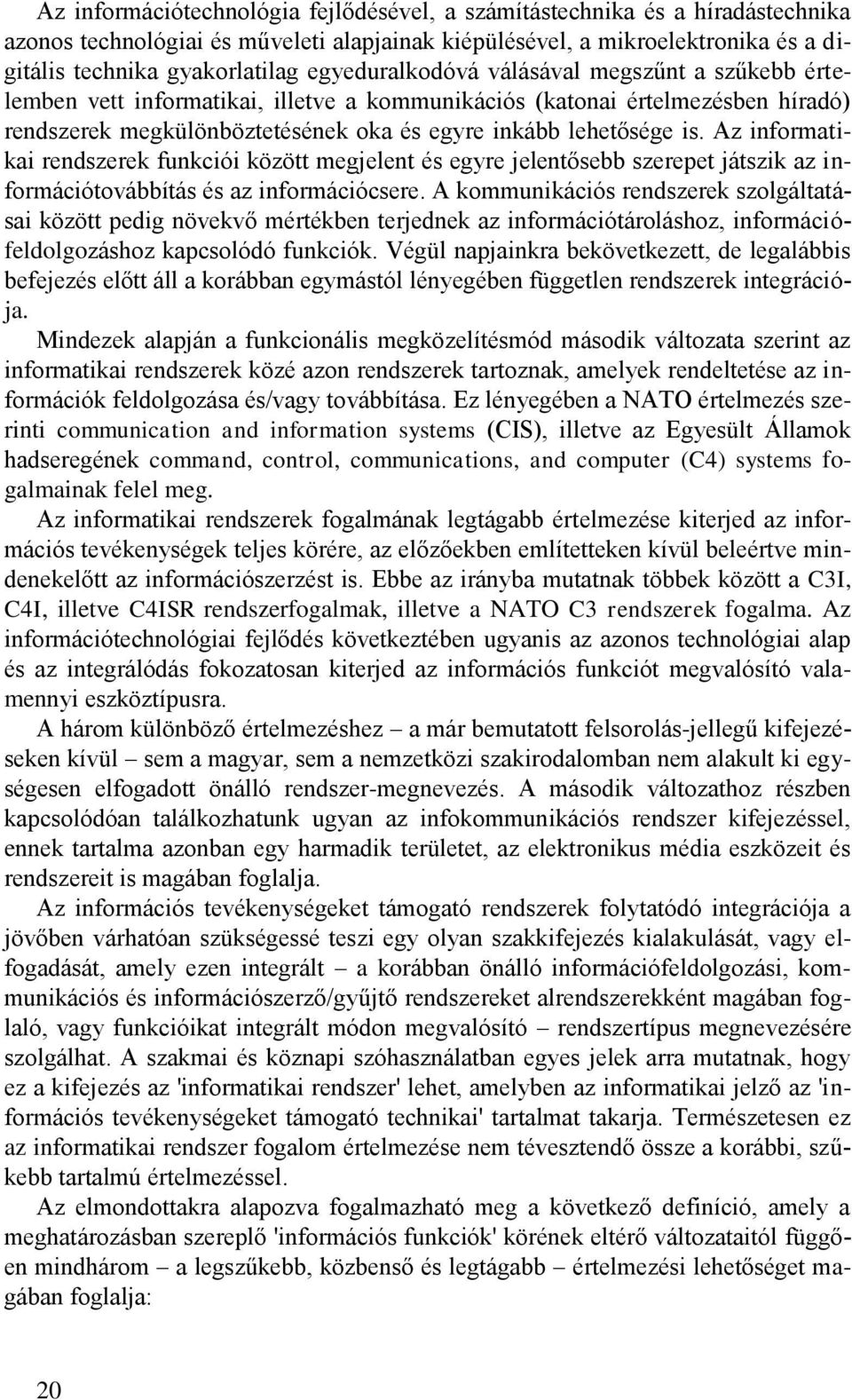 Az informatikai rendszerek funkciói között megjelent és egyre jelentősebb szerepet játszik az információtovábbítás és az információcsere.