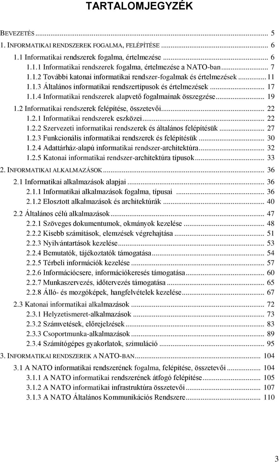 .. 19 1.2 Informatikai rendszerek felépítése, összetevői... 22 1.2.1 Informatikai rendszerek eszközei... 22 1.2.2 Szervezeti informatikai rendszerek és általános felépítésük... 27 1.2.3 Funkcionális informatikai rendszerek és felépítésük.