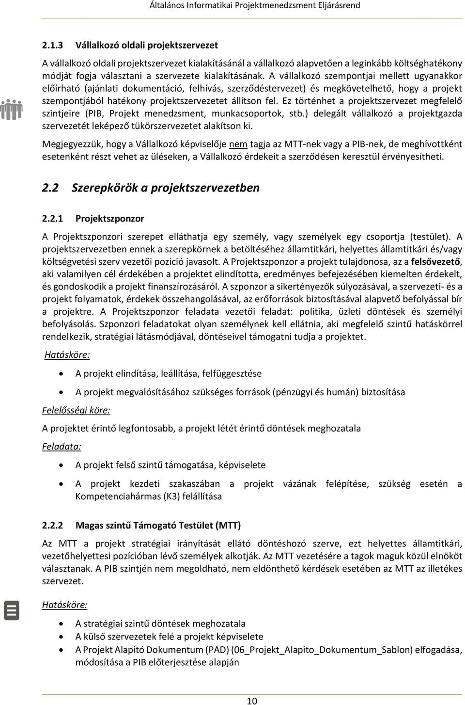 Ez történhet a projektszervezet megfelelő szintjeire (PIB, Projekt menedzsment, munkacsoportok, stb.) delegált vállalkozó a projektgazda szervezetét leképező tükörszervezetet alakítson ki.