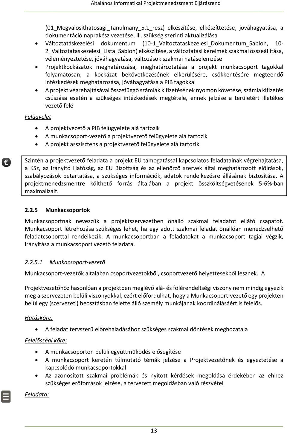 összeállítása, véleményeztetése, jóváhagyatása, változások szakmai hatáselemzése Projektkockázatok meghatározása, meghatároztatása a projekt munkacsoport tagokkal folyamatosan; a kockázat