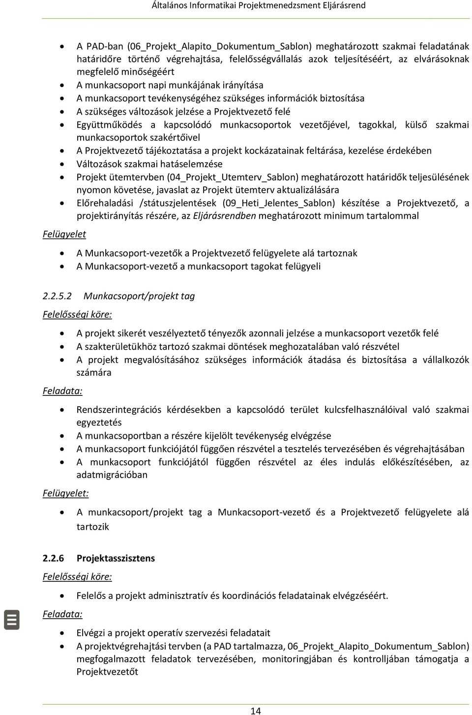 munkacsoportok vezetőjével, tagokkal, külső szakmai munkacsoportok szakértőivel A Projektvezető tájékoztatása a projekt kockázatainak feltárása, kezelése érdekében Változások szakmai hatáselemzése