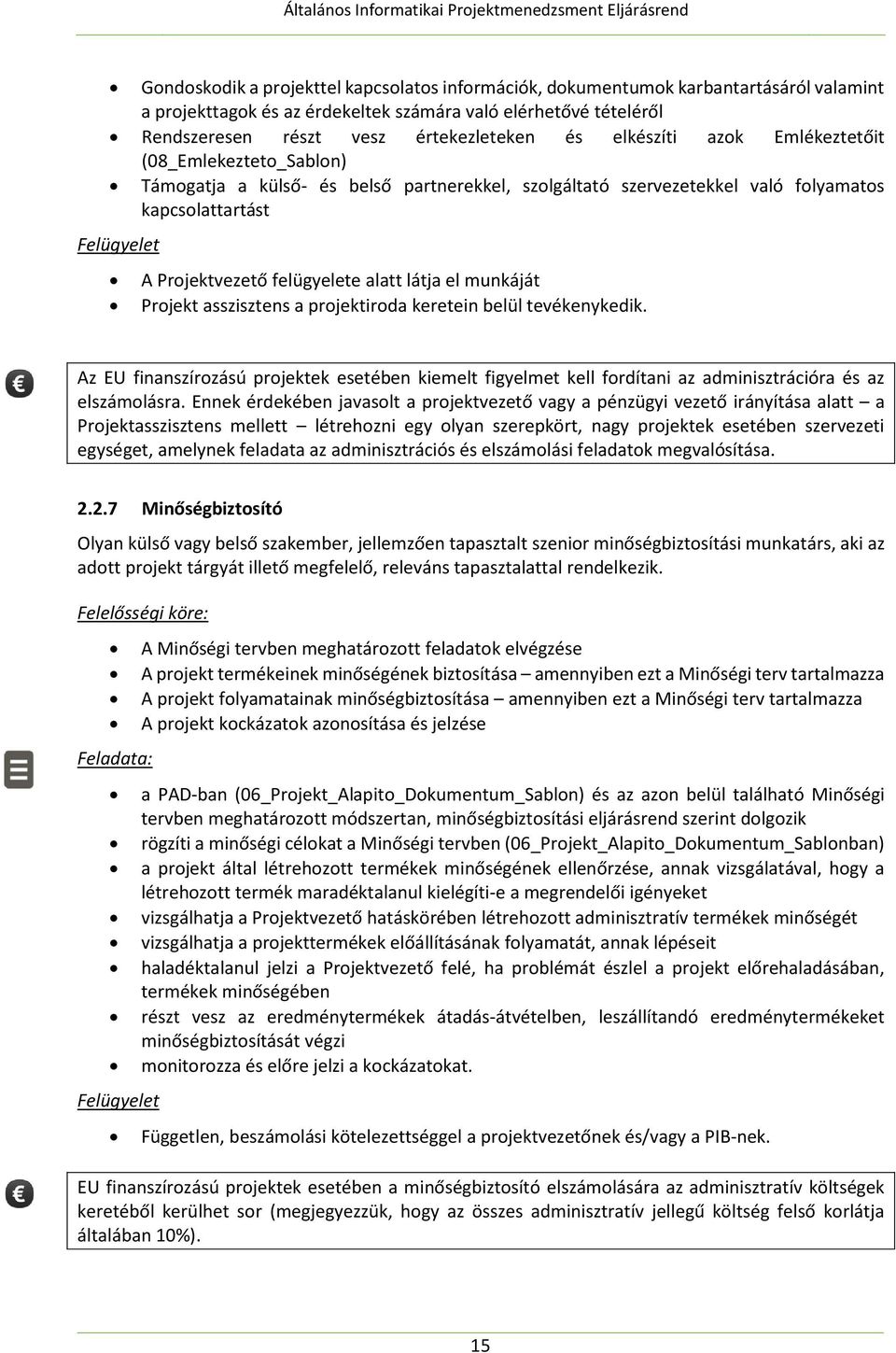 látja el munkáját Projekt asszisztens a projektiroda keretein belül tevékenykedik. Az EU finanszírozású projektek esetében kiemelt figyelmet kell fordítani az adminisztrációra és az elszámolásra.