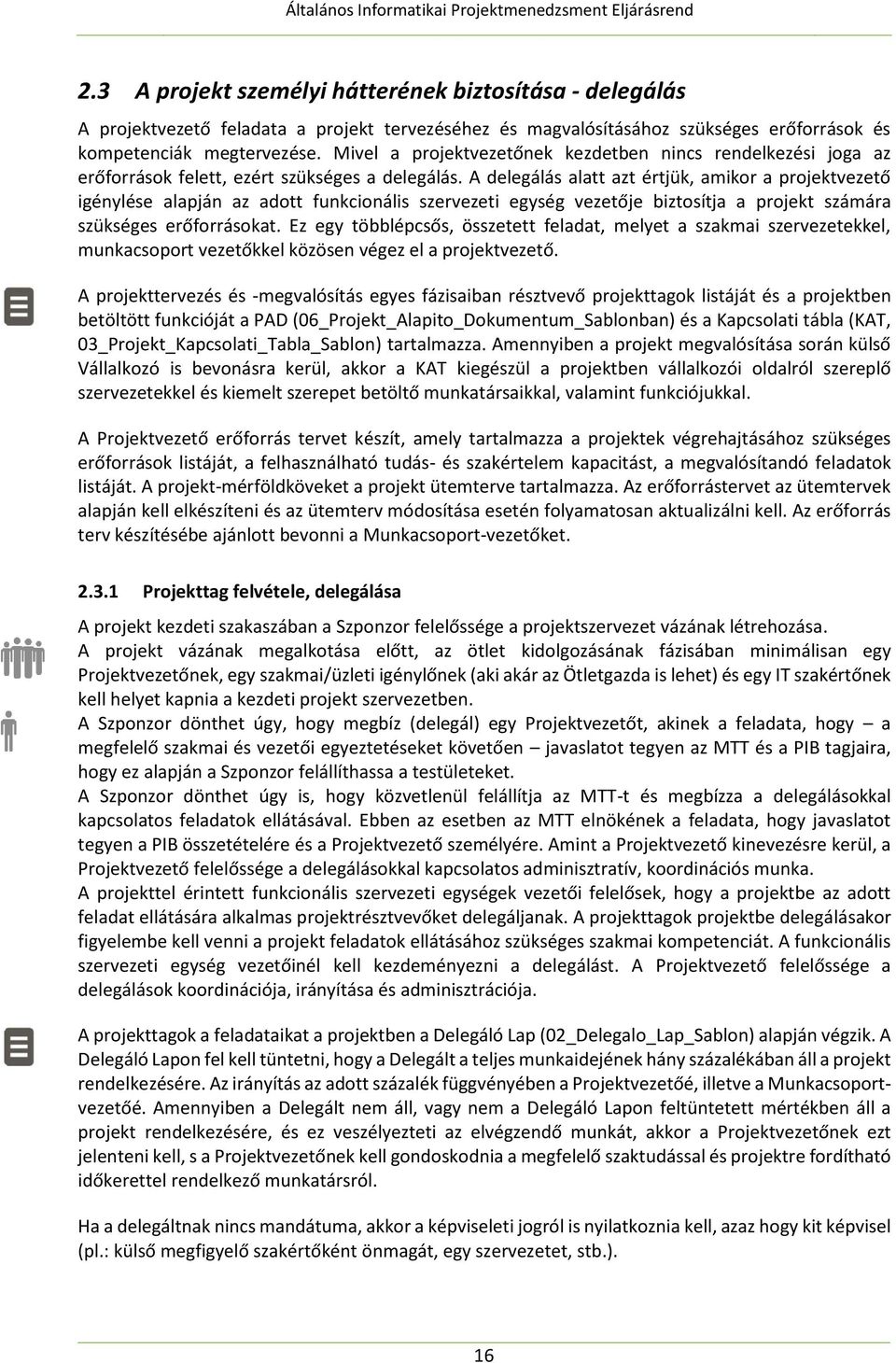 A delegálás alatt azt értjük, amikor a projektvezető igénylése alapján az adott funkcionális szervezeti egység vezetője biztosítja a projekt számára szükséges erőforrásokat.