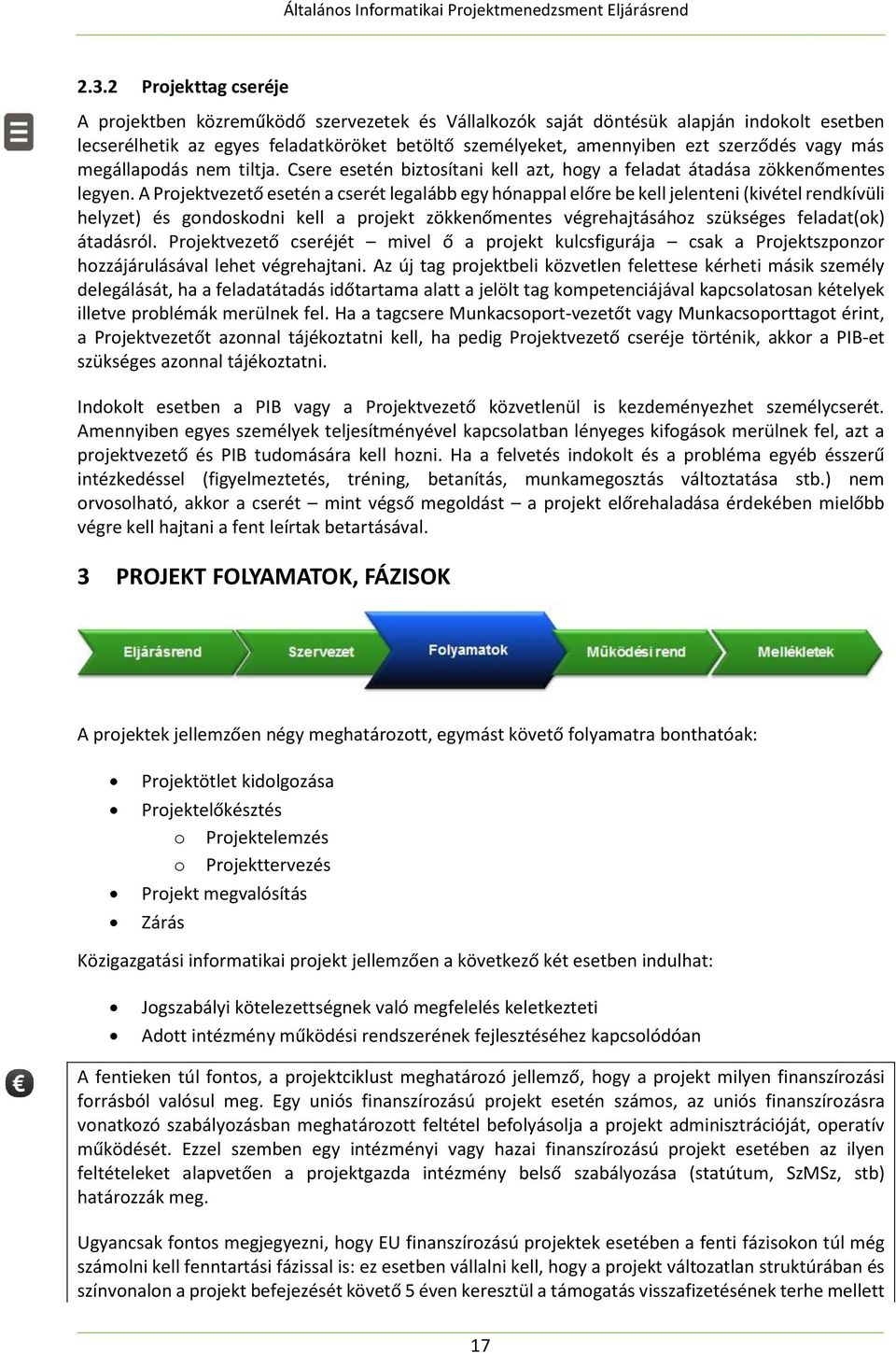 A Projektvezető esetén a cserét legalább egy hónappal előre be kell jelenteni (kivétel rendkívüli helyzet) és gondoskodni kell a projekt zökkenőmentes végrehajtásához szükséges feladat(ok) átadásról.