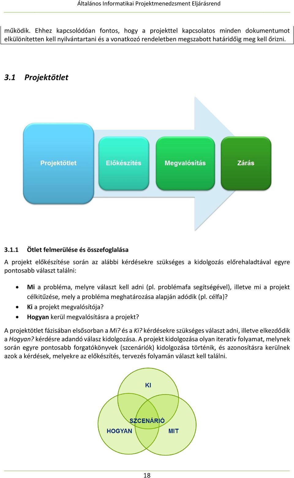 melyre választ kell adni (pl. problémafa segítségével), illetve mi a projekt célkitűzése, mely a probléma meghatározása alapján adódik (pl. célfa)? Ki a projekt megvalósítója?