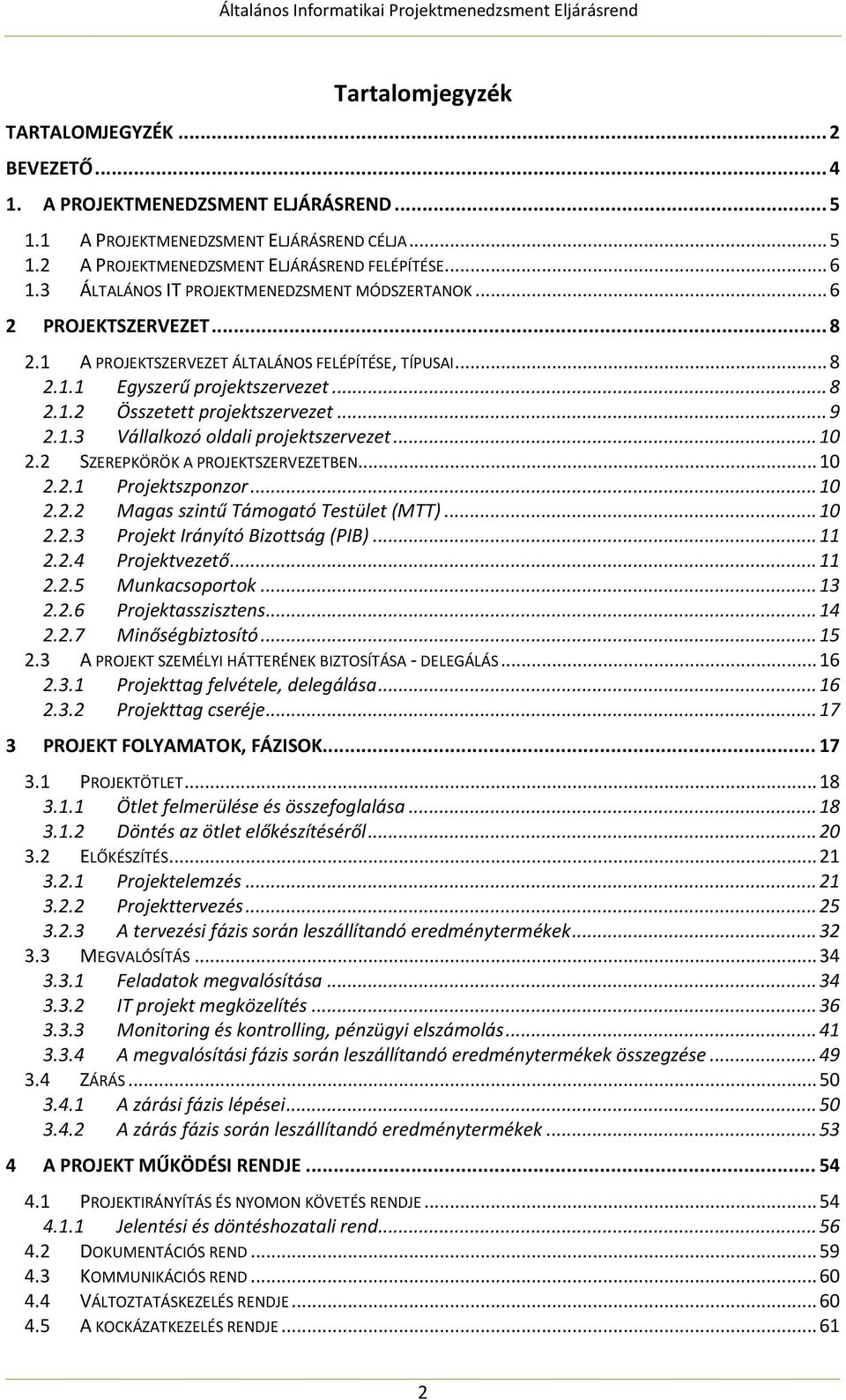 .. 9 2.1.3 Vállalkozó oldali projektszervezet... 10 2.2 SZEREPKÖRÖK A PROJEKTSZERVEZETBEN... 10 2.2.1 Projektszponzor... 10 2.2.2 Magas szintű Támogató Testület (MTT)... 10 2.2.3 Projekt Irányító Bizottság (PIB).