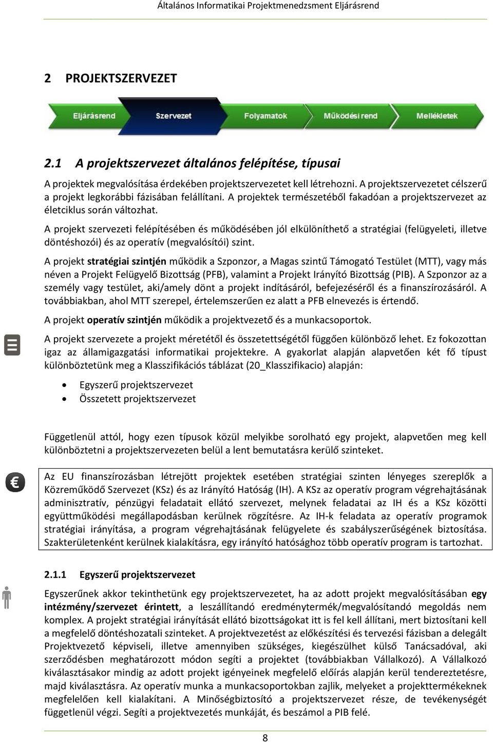 A projekt szervezeti felépítésében és működésében jól elkülöníthető a stratégiai (felügyeleti, illetve döntéshozói) és az operatív (megvalósítói) szint.