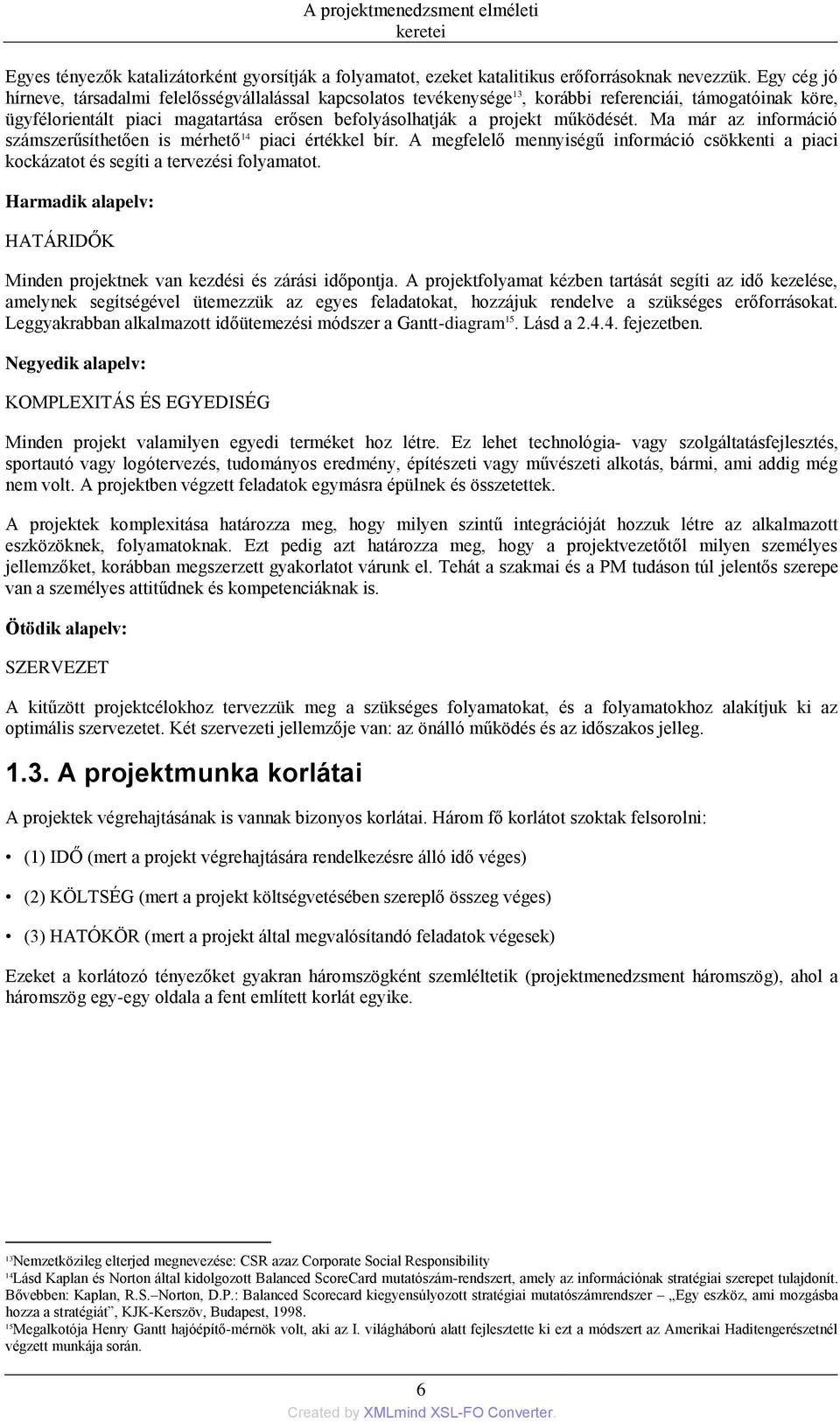 Ma már az információ számszerűsíthetően is mérhető 14 piaci értékkel bír. A megfelelő mennyiségű információ csökkenti a piaci kockázatot és segíti a tervezési folyamatot.