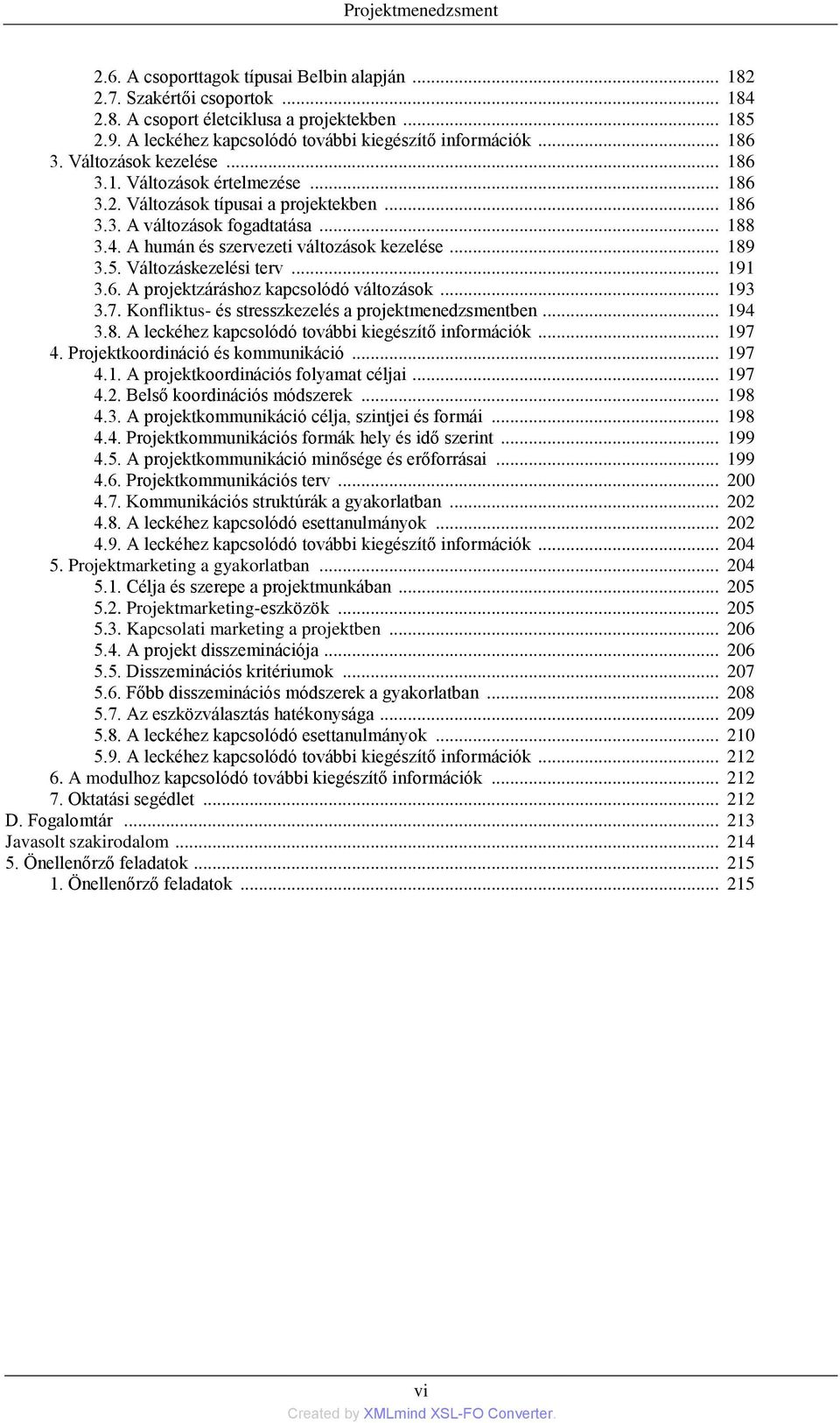 .. 188 3.4. A humán és szervezeti változások kezelése... 189 3.5. Változáskezelési terv... 191 3.6. A projektzáráshoz kapcsolódó változások... 193 3.7.