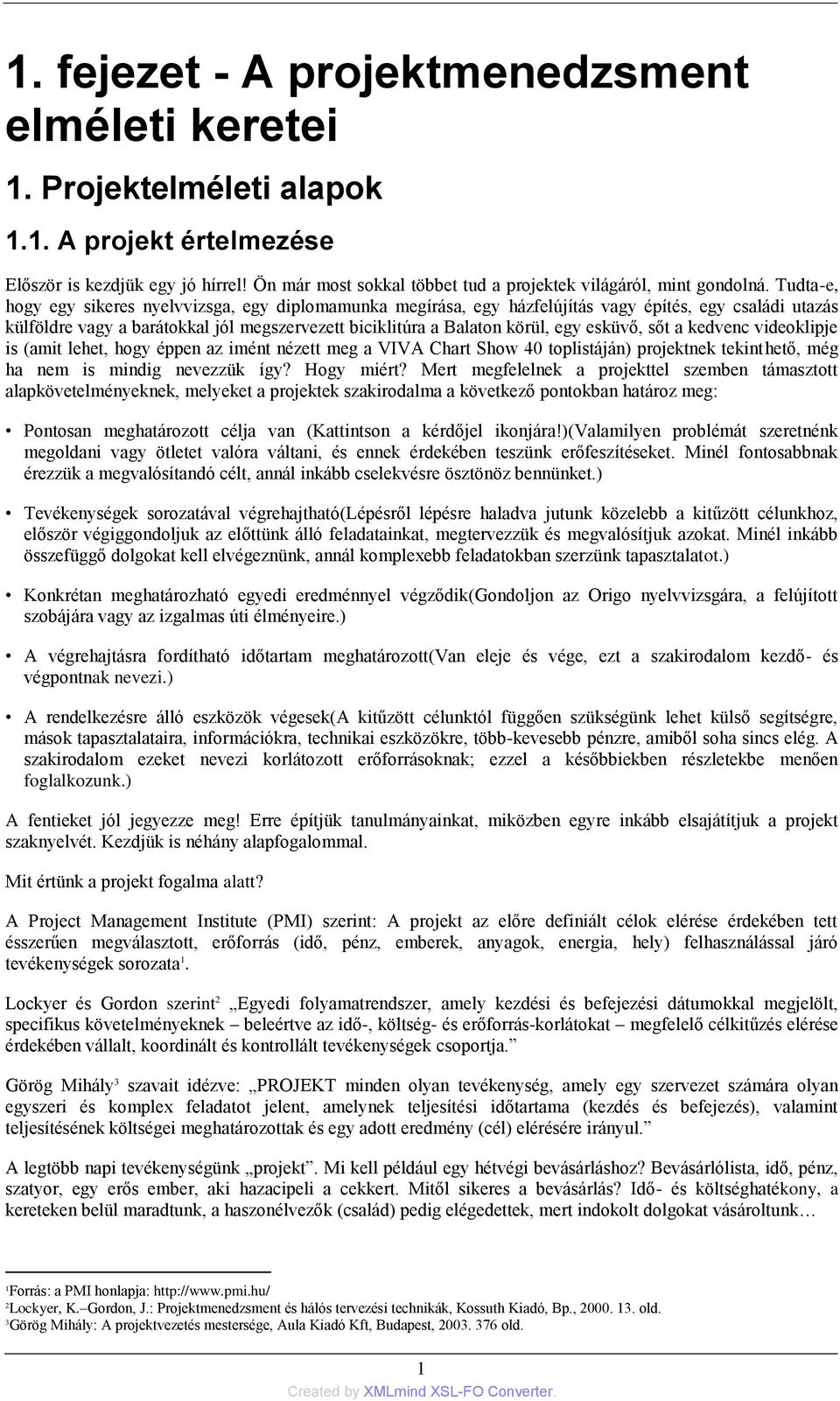 Tudta-e, hogy egy sikeres nyelvvizsga, egy diplomamunka megírása, egy házfelújítás vagy építés, egy családi utazás külföldre vagy a barátokkal jól megszervezett biciklitúra a Balaton körül, egy