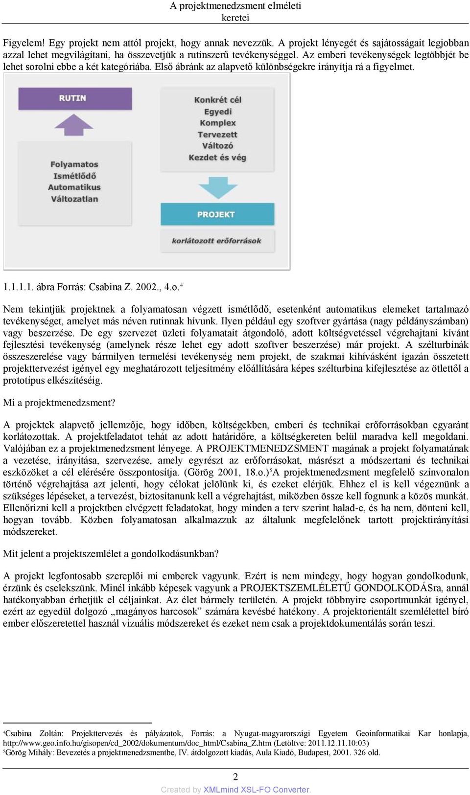 Első ábránk az alapvető különbségekre irányítja rá a figyelmet. 1.1.1.1. ábra For