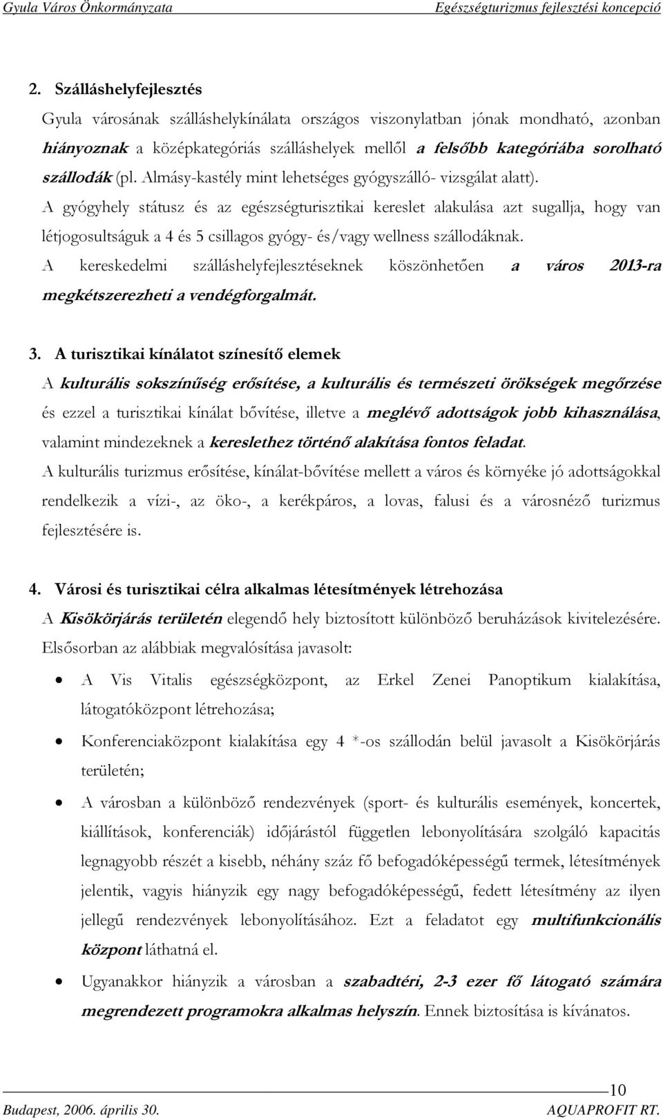 A gyógyhely státusz és az egészségturisztikai kereslet alakulása azt sugallja, hogy van létjogosultságuk a 4 és 5 csillagos gyógy- és/vagy wellness szállodáknak.