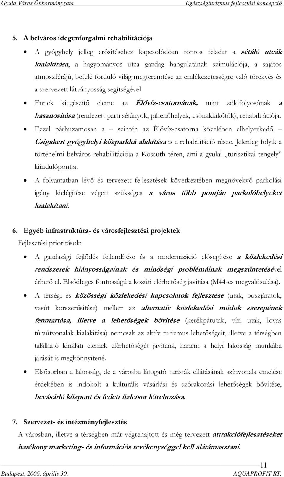 Ennek kiegészítő eleme az Élővíz-csatornának, mint zöldfolyosónak a hasznosítása (rendezett parti sétányok, pihenőhelyek, csónakkikötők), rehabilitációja.